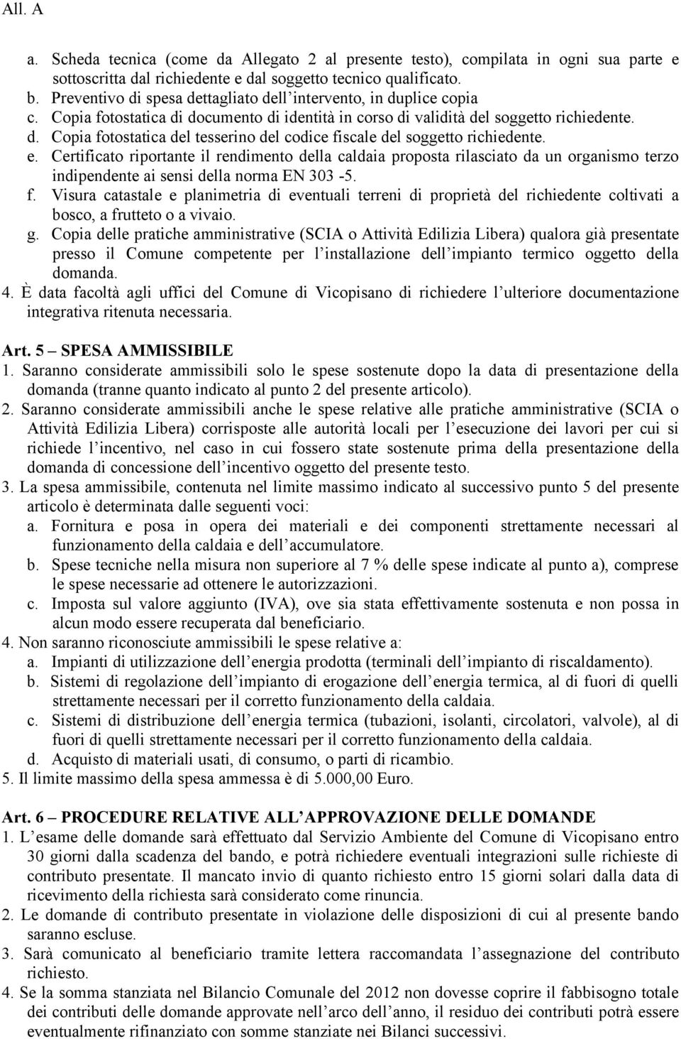 e. Certificato riportante il rendimento della caldaia proposta rilasciato da un organismo terzo indipendente ai sensi della norma EN 303-5. f.