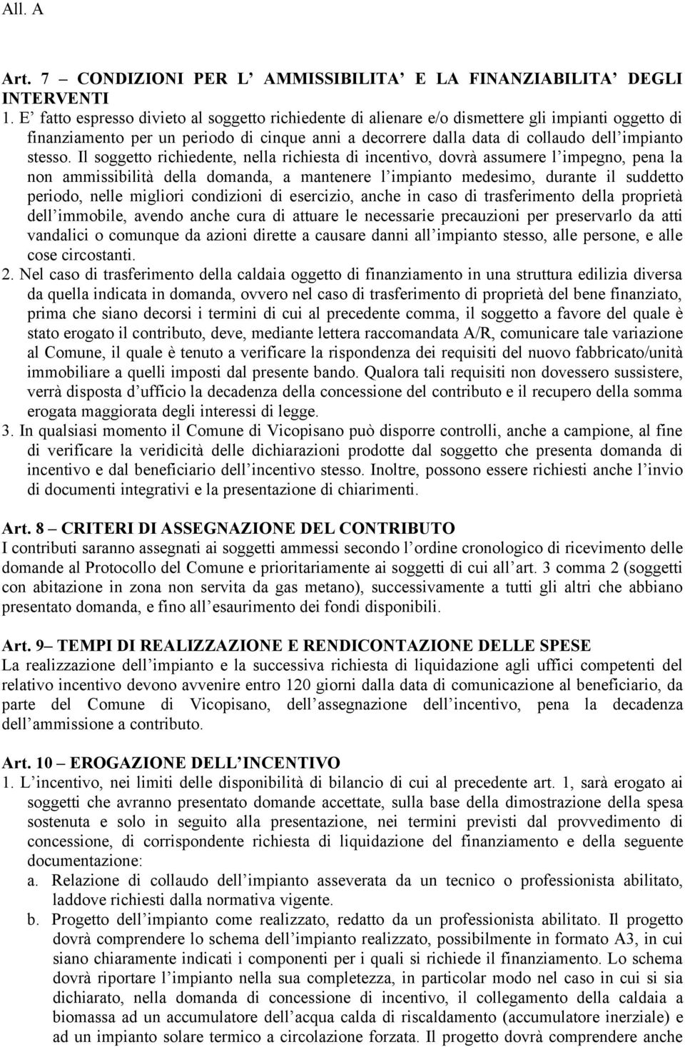 Il soggetto richiedente, nella richiesta di incentivo, dovrà assumere l impegno, pena la non ammissibilità della domanda, a mantenere l impianto medesimo, durante il suddetto periodo, nelle migliori