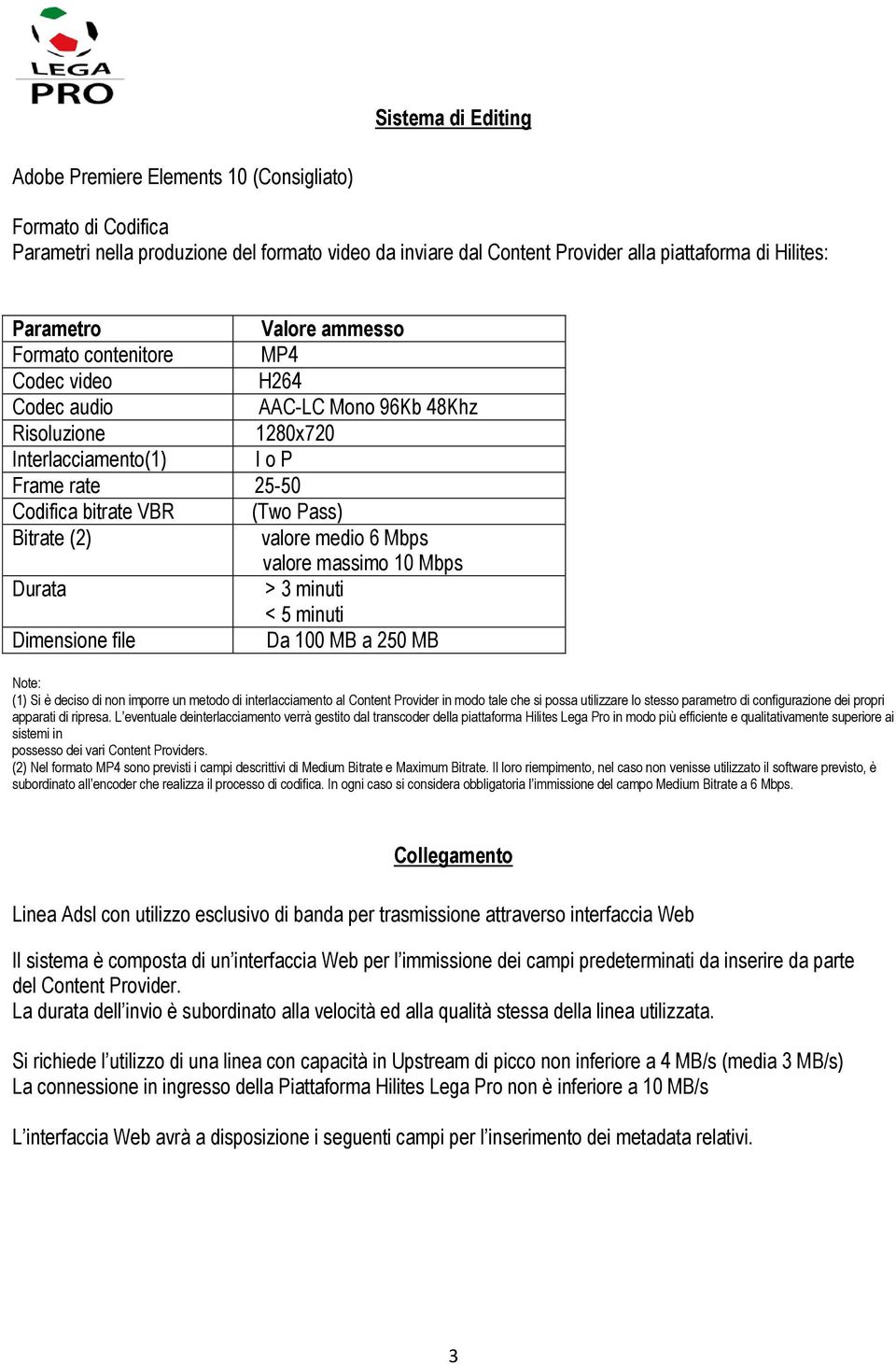 valore medio 6 Mbps valore massimo 10 Mbps Durata > 3 minuti < 5 minuti Dimensione file Da 100 MB a 250 MB Note: (1) Si è deciso di non imporre un metodo di interlacciamento al Content Provider in