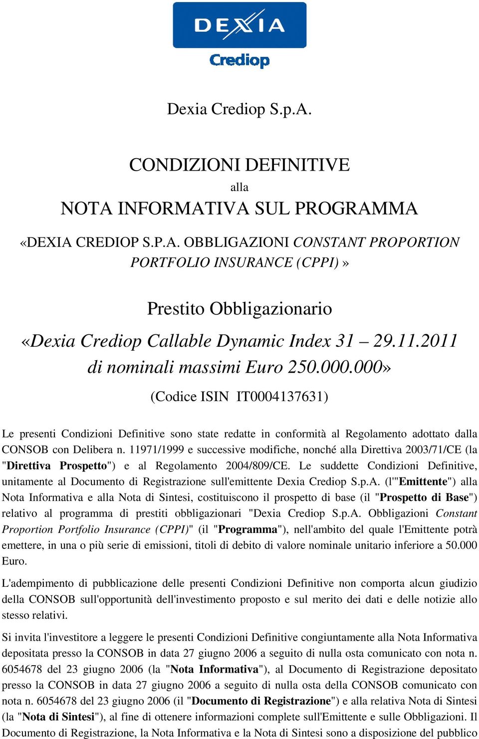 11971/1999 e successive modifiche, nonché alla Direiva 2003/71/CE (la "Direiva Prospeo") e al Regolameno 2004/809/CE.