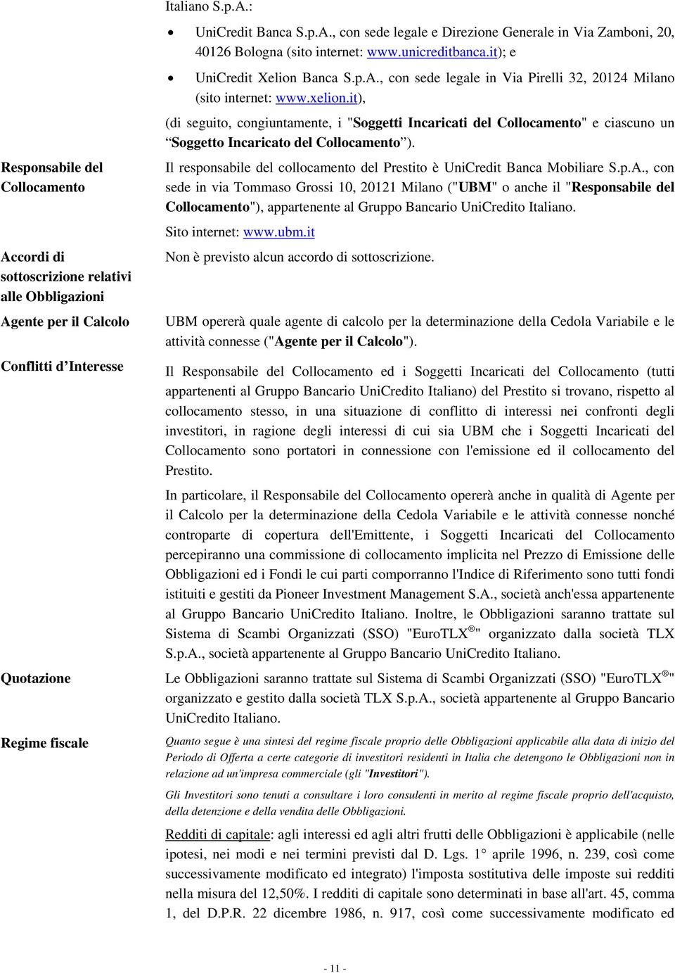 i), (di seguio, congiunamene, i "Soggei Incaricai del Collocameno" e ciascuno un Soggeo Incaricao del Collocameno ). Il responsabile del collocameno del Presio è UniCredi Banca Mobiliare S.p.A.