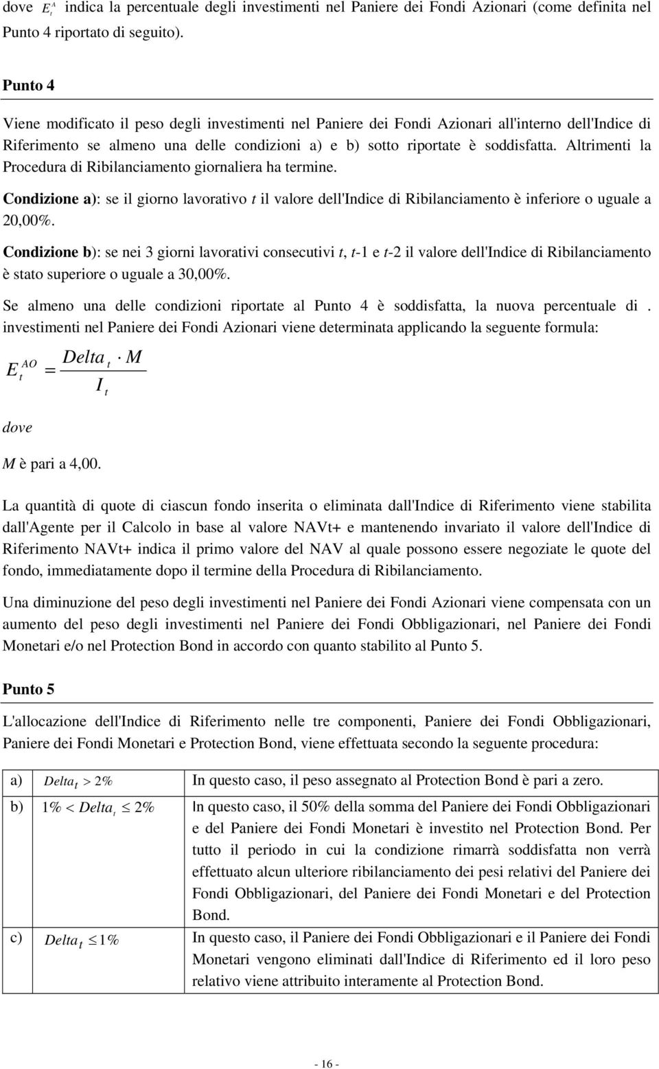 Alrimeni la Procedura di Ribilanciameno giornaliera ha ermine. Condizione a): se il giorno lavoraivo il valore dell'indice di Ribilanciameno è inferiore o uguale a 20,00%.