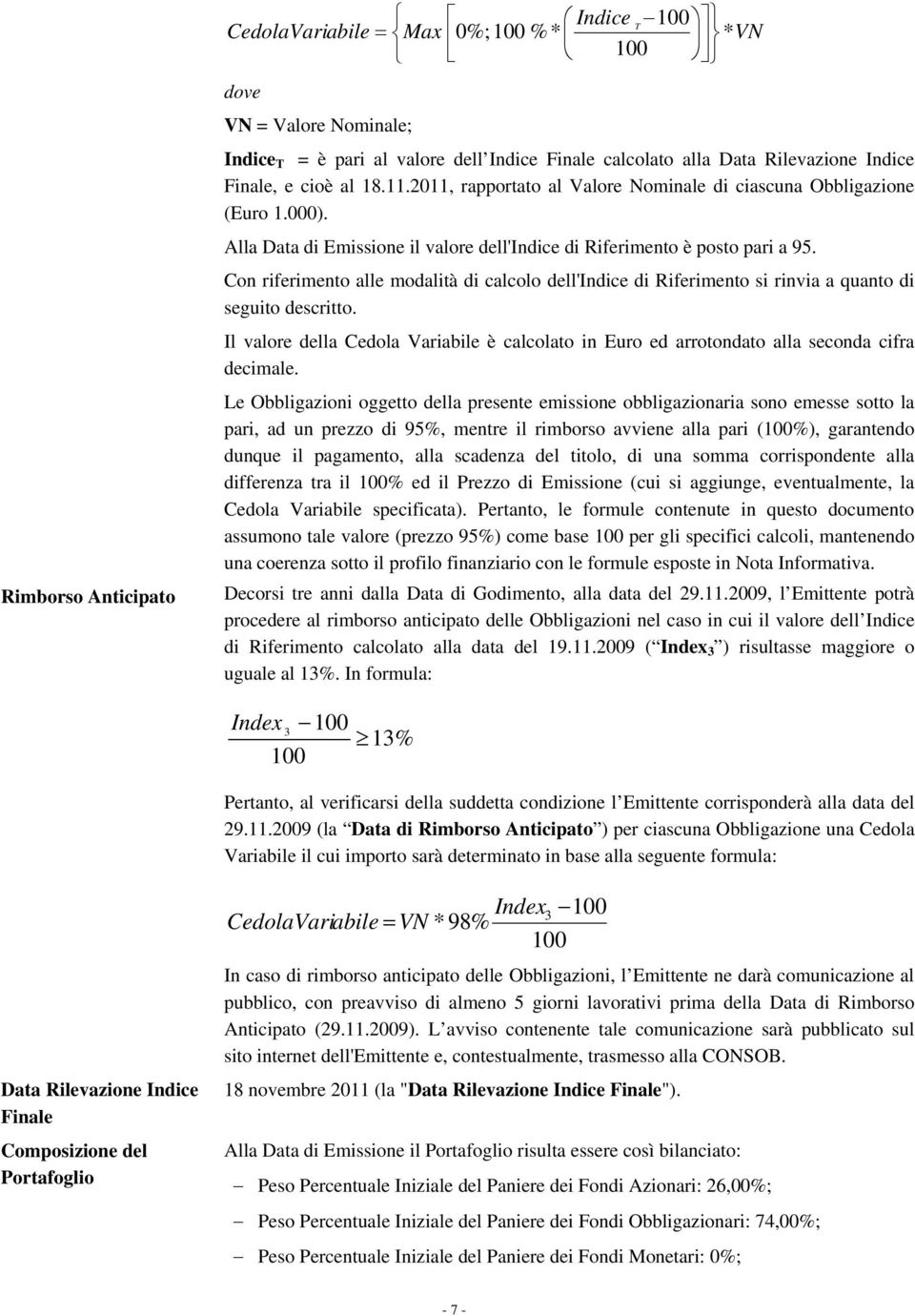 Con riferimeno alle modalià di calcolo dell'indice di Riferimeno si rinvia a quano di seguio descrio. Il valore della Cedola Variabile è calcolao in Euro ed arroondao alla seconda cifra decimale.