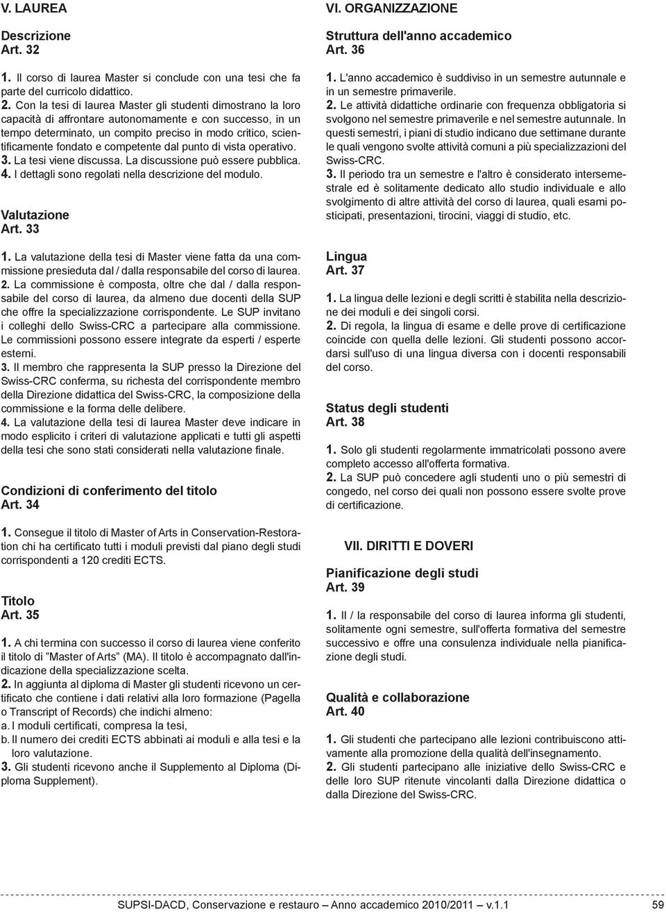 e competente dal punto di vista operativo. 3. La tesi viene discussa. La discussione può essere pubblica. 4. I dettagli sono regolati nella descrizione del modulo. Valutazione Art. 33 1.