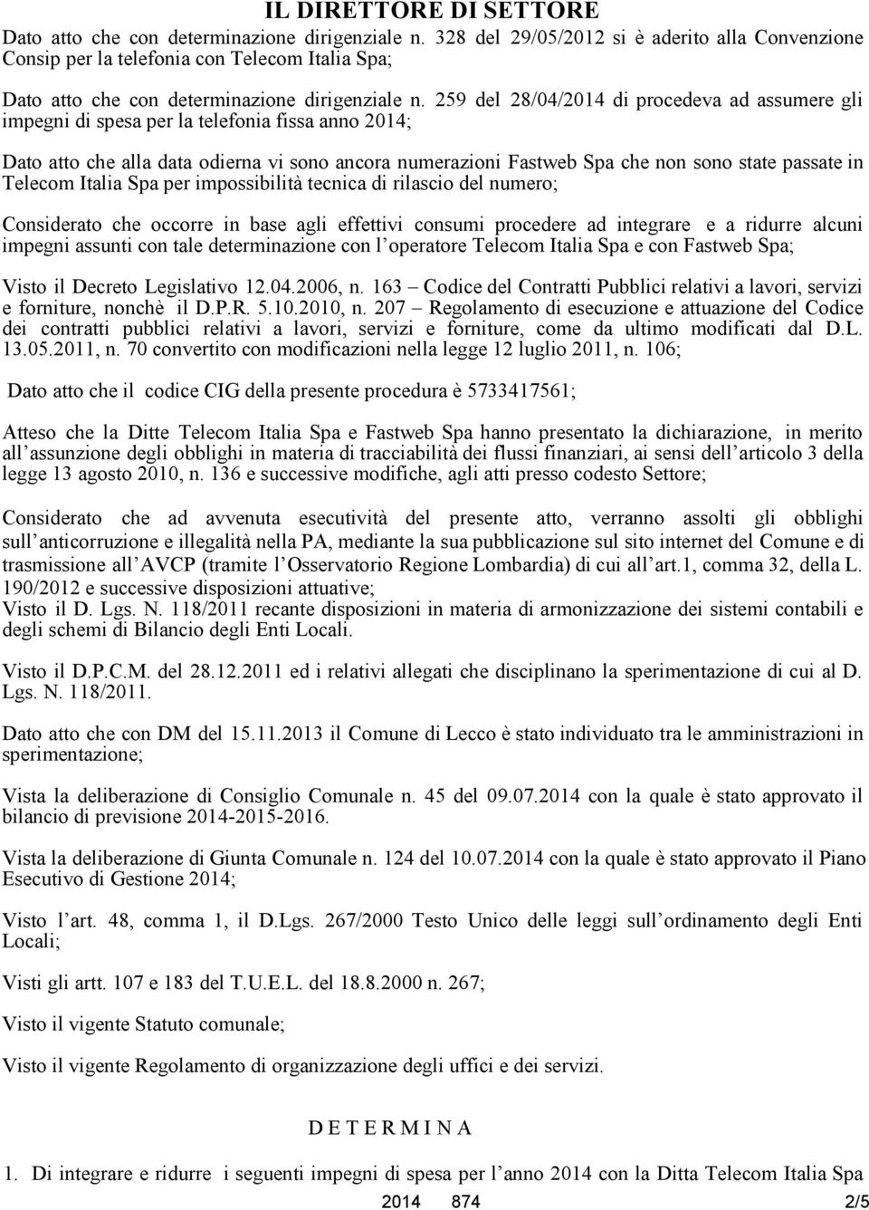 259 del 28/04/2014 di procedeva ad assumere gli impegni di spesa per la telefonia fissa anno 2014; Dato atto che alla data odierna vi sono ancora numerazioni Fastweb Spa che non sono state passate in