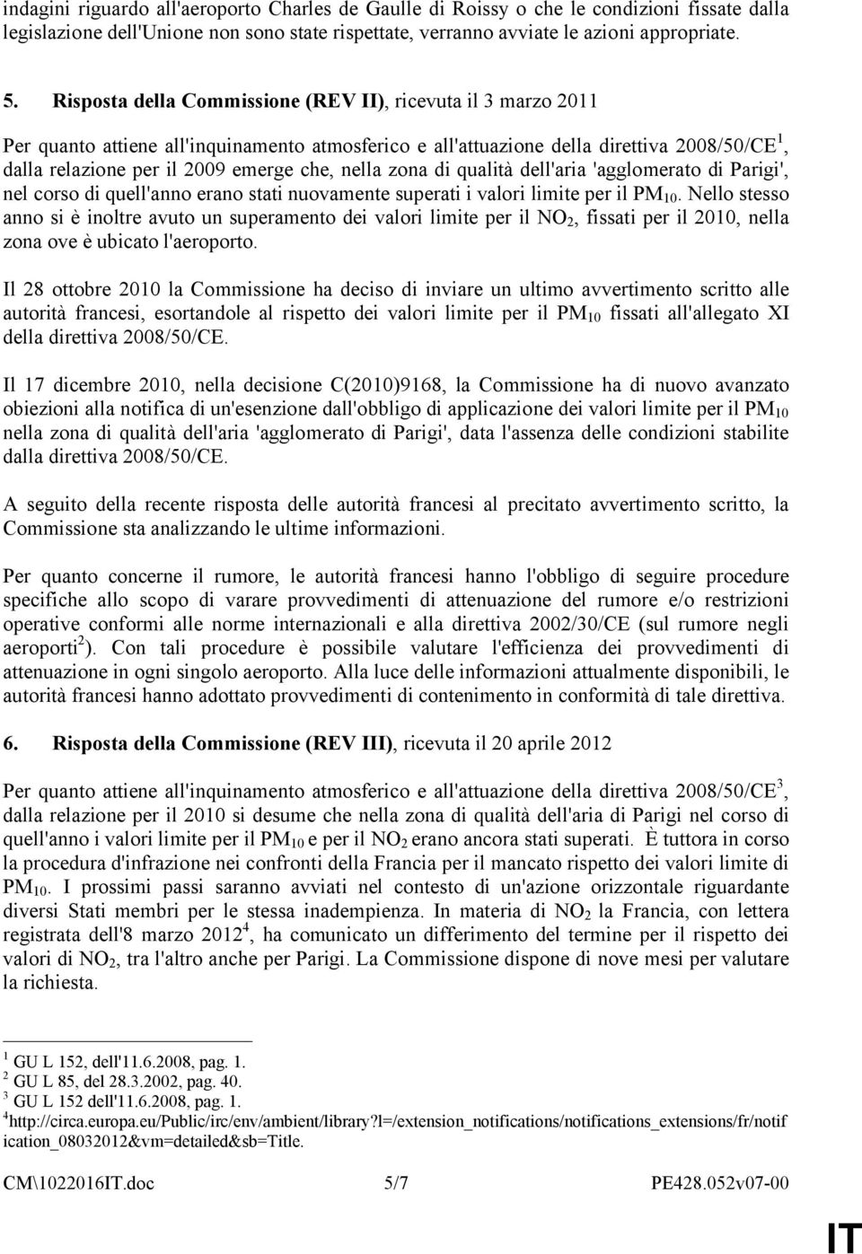 nella zona di qualità dell'aria 'agglomerato di Parigi', nel corso di quell'anno erano stati nuovamente superati i valori limite per il PM 10.