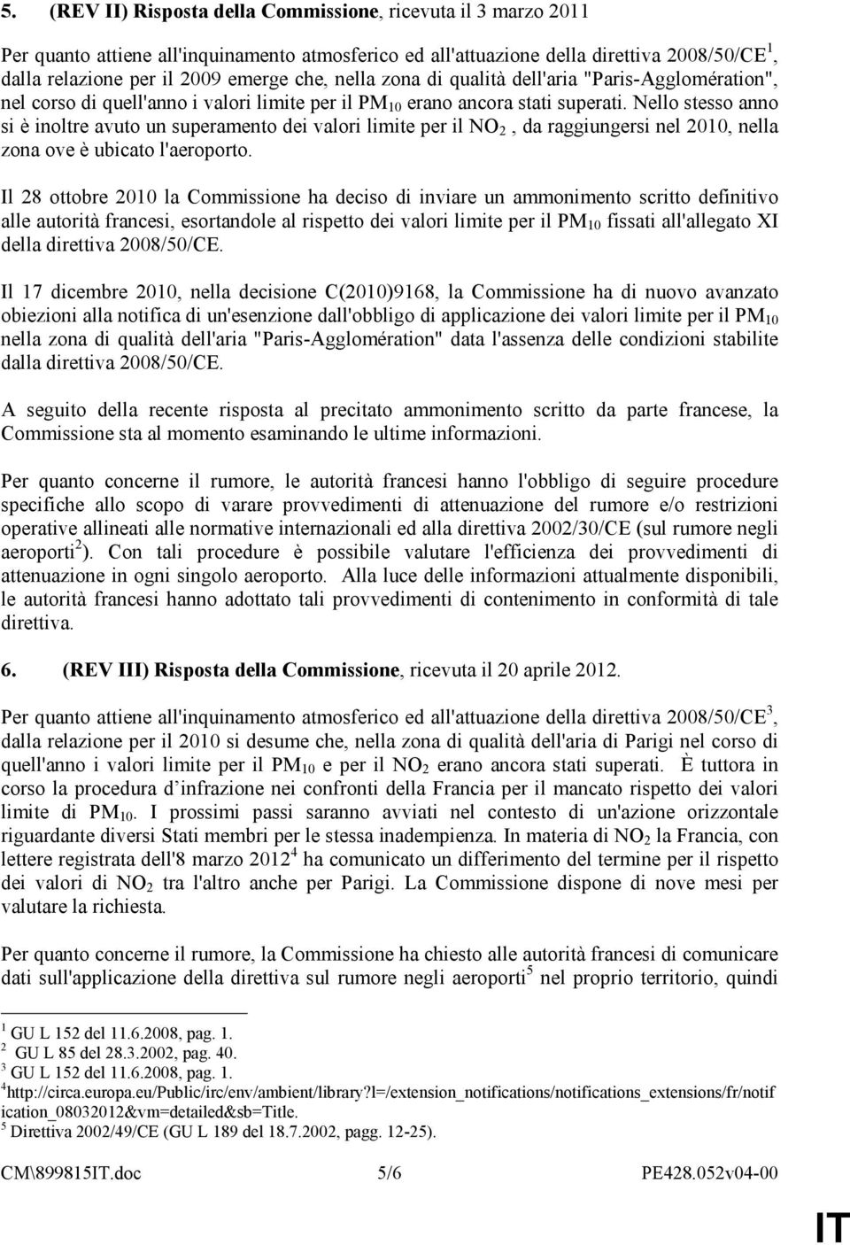 Nello stesso anno si è inoltre avuto un superamento dei valori limite per il NO 2, da raggiungersi nel 2010, nella zona ove è ubicato l'aeroporto.