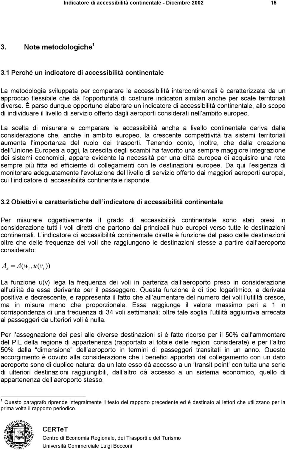 anche per scale terrtoral dverse. È parso dunque opportuno elaborare un ndcatore d accessbltà contnentale, allo scopo d ndvduare l lvello d servzo offerto dagl aeroport consderat nell ambto europeo.