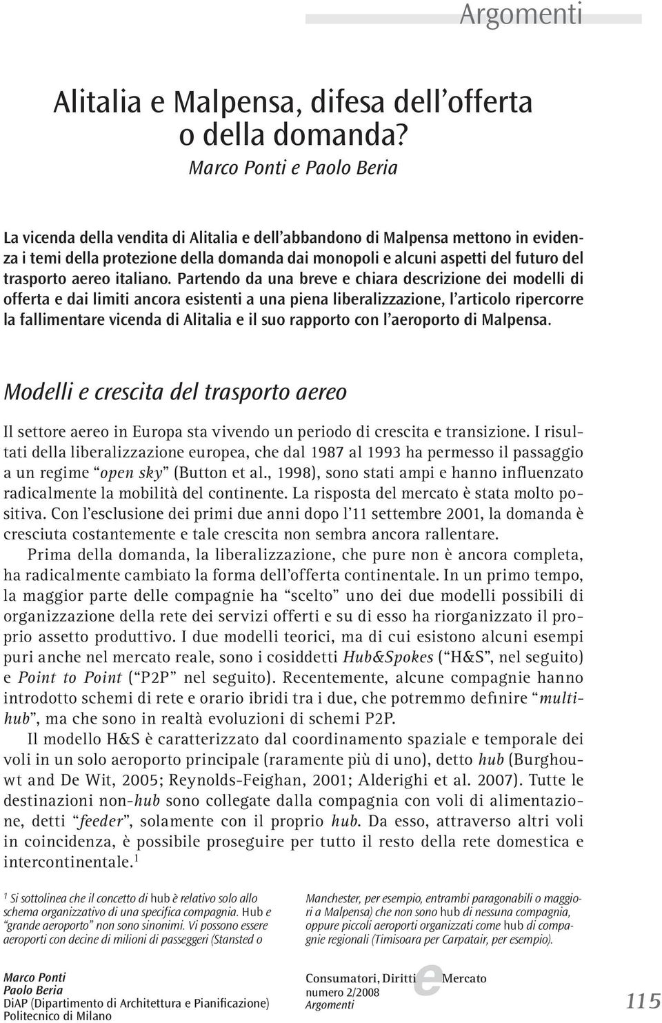 Partndo da una brv chiara dscrizion di modlli di offrta dai limiti ancora sistnti a una pina libralizzazion, l articolo riprcorr la fallimntar vicnda di Alitalia il suo rapporto con l aroporto di