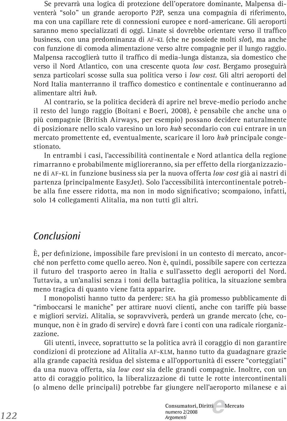 Linat si dovrbb orintar vrso il traffico businss, con una prdominanza di AF-KL (ch n possid molti slot), ma anch con funzion di comoda alimntazion vrso altr compagni pr il lungo raggio.