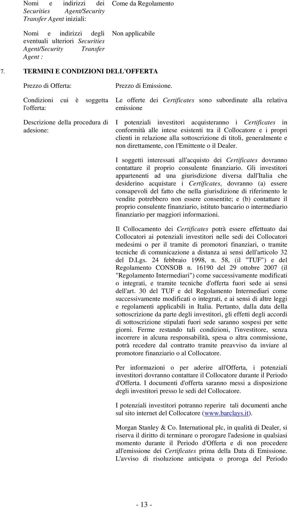 Le offerte dei Certificates sono subordinate alla relativa emissione I potenziali investitori acquisteranno i Certificates in conformità alle intese esistenti tra il Collocatore e i propri clienti in