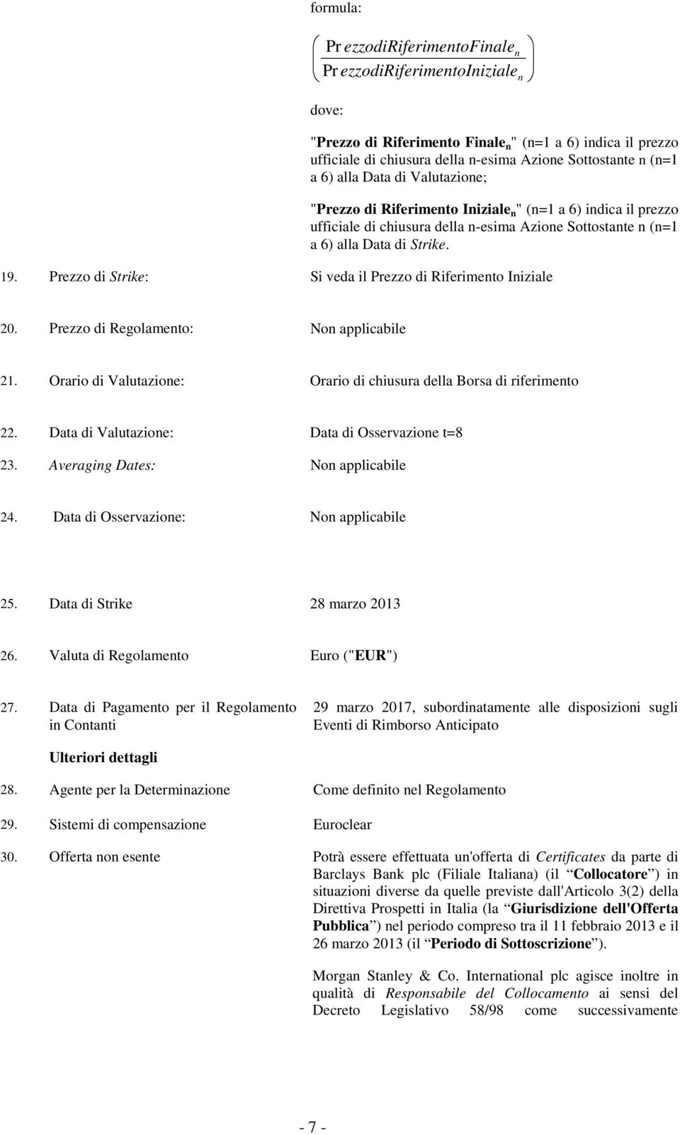 Prezzo di Strike: Si veda il Prezzo di Riferimento Iniziale n 20. Prezzo di Regolamento: 21. Orario di Valutazione: Orario di chiusura della Borsa di riferimento 22.