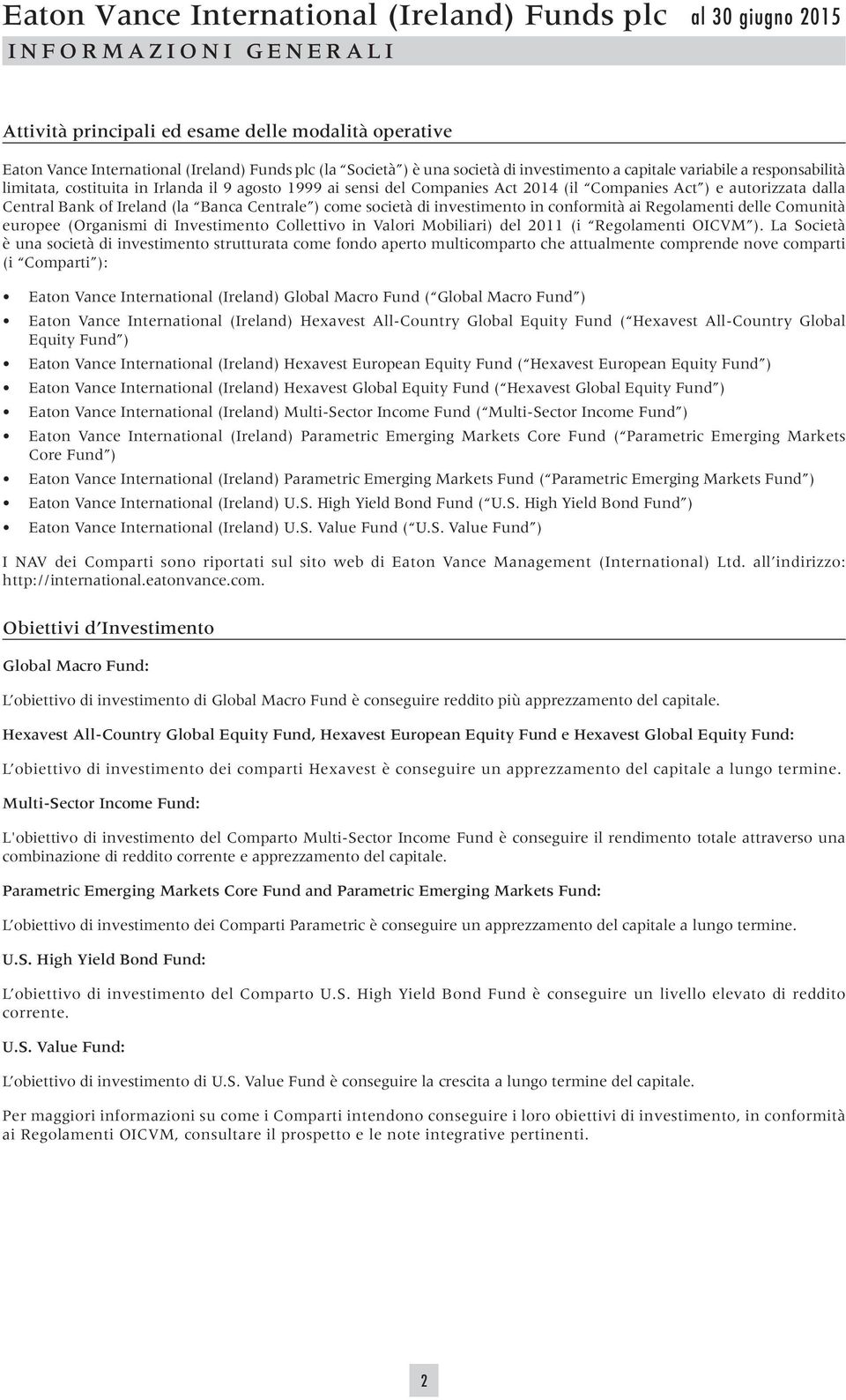 Ireland (la Banca Centrale ) come società di investimento in conformità ai Regolamenti delle Comunità europee (Organismi di Investimento Collettivo in Valori Mobiliari) del 2011 (i Regolamenti OICVM