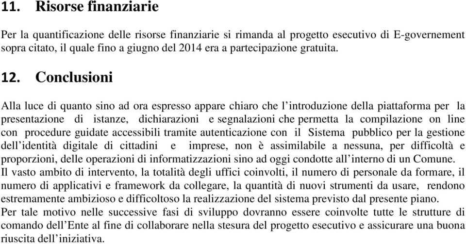 on line con procedure guidate accessibili tramite autenticazione con il Sistema pubblico per la gestione dell identità digitale di cittadini e imprese, non è assimilabile a nessuna, per difficoltà e