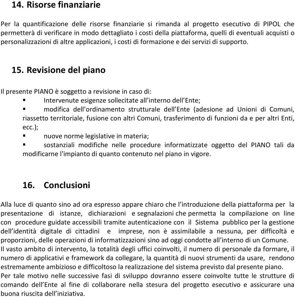 Revisione del piano Il presente PIANO è soggetto a revisione in caso di: Intervenute esigenze sollecitate all interno dell Ente; modifica dell ordinamento strutturale dell Ente (adesione ad Unioni di