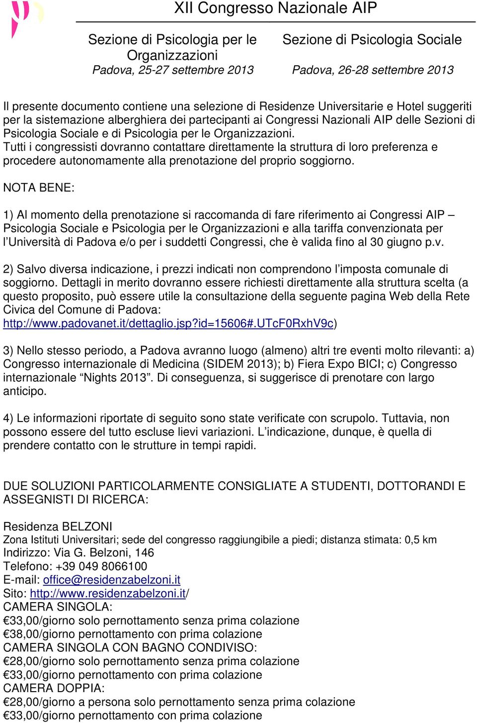 NOTA BENE: 1) Al momento della prenotazione si raccomanda di fare riferimento ai Congressi AIP Psicologia Sociale e Psicologia per le e alla tariffa convenzionata per l Università di Padova e/o per i