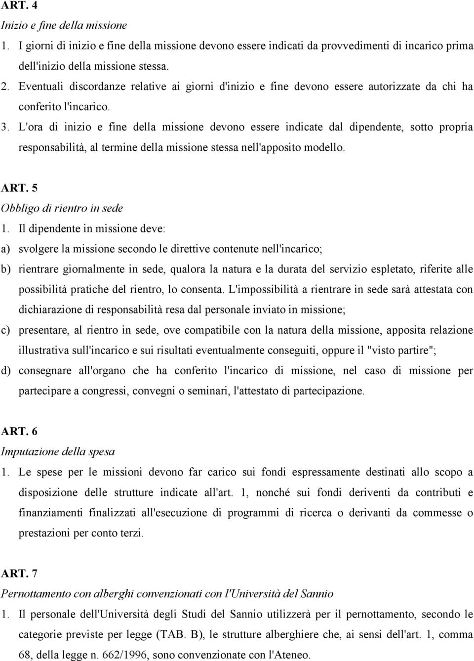 L'ora di inizio e fine della missione devono essere indicate dal dipendente, sotto propria responsabilità, al termine della missione stessa nell'apposito modello. ART. 5 Obbligo di rientro in sede 1.