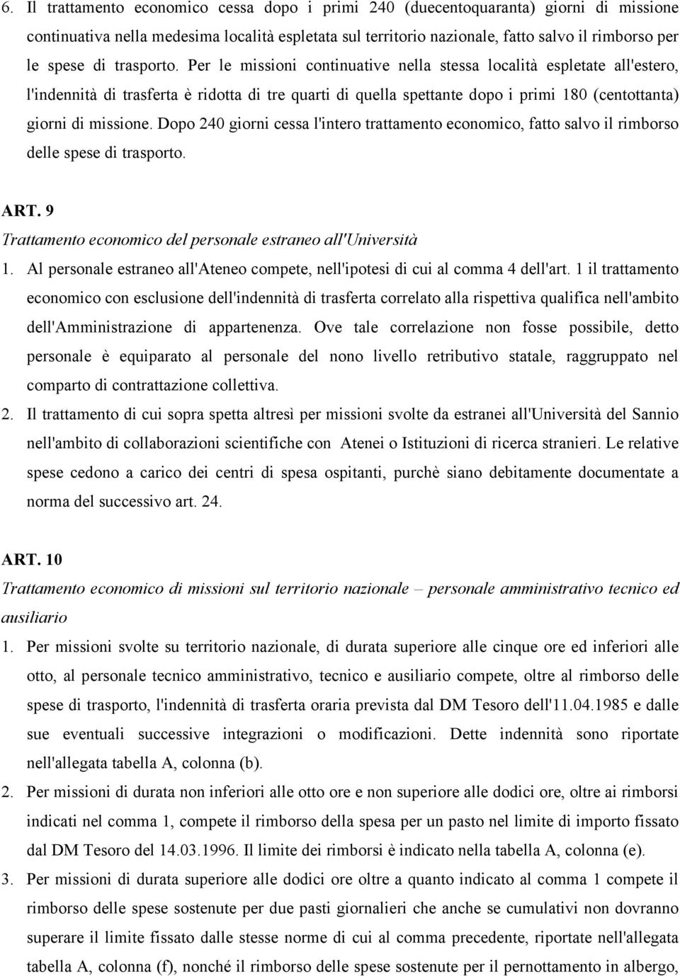 Per le missioni continuative nella stessa località espletate all'estero, l'indennità di trasferta è ridotta di tre quarti di quella spettante dopo i primi 180 (centottanta) giorni di missione.