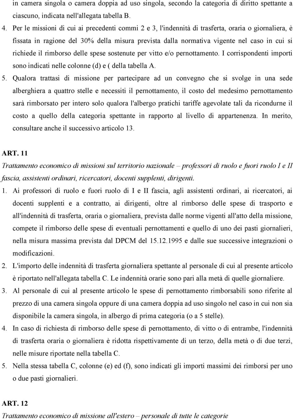 richiede il rimborso delle spese sostenute per vitto e/o pernottamento. I corrispondenti importi sono indicati nelle colonne (d) e ( della tabella A. 5.