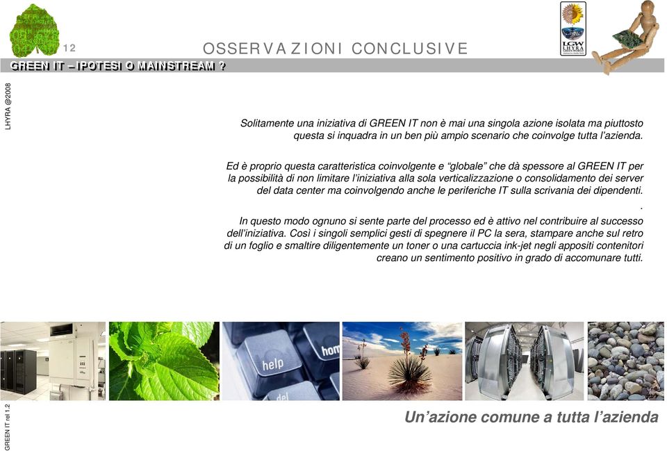 center ma coinvolgendo anche le periferiche IT sulla scrivania dei dipendenti.. In questo modo ognuno si sente parte del processo ed è attivo nel contribuire al successo dell iniziativa.