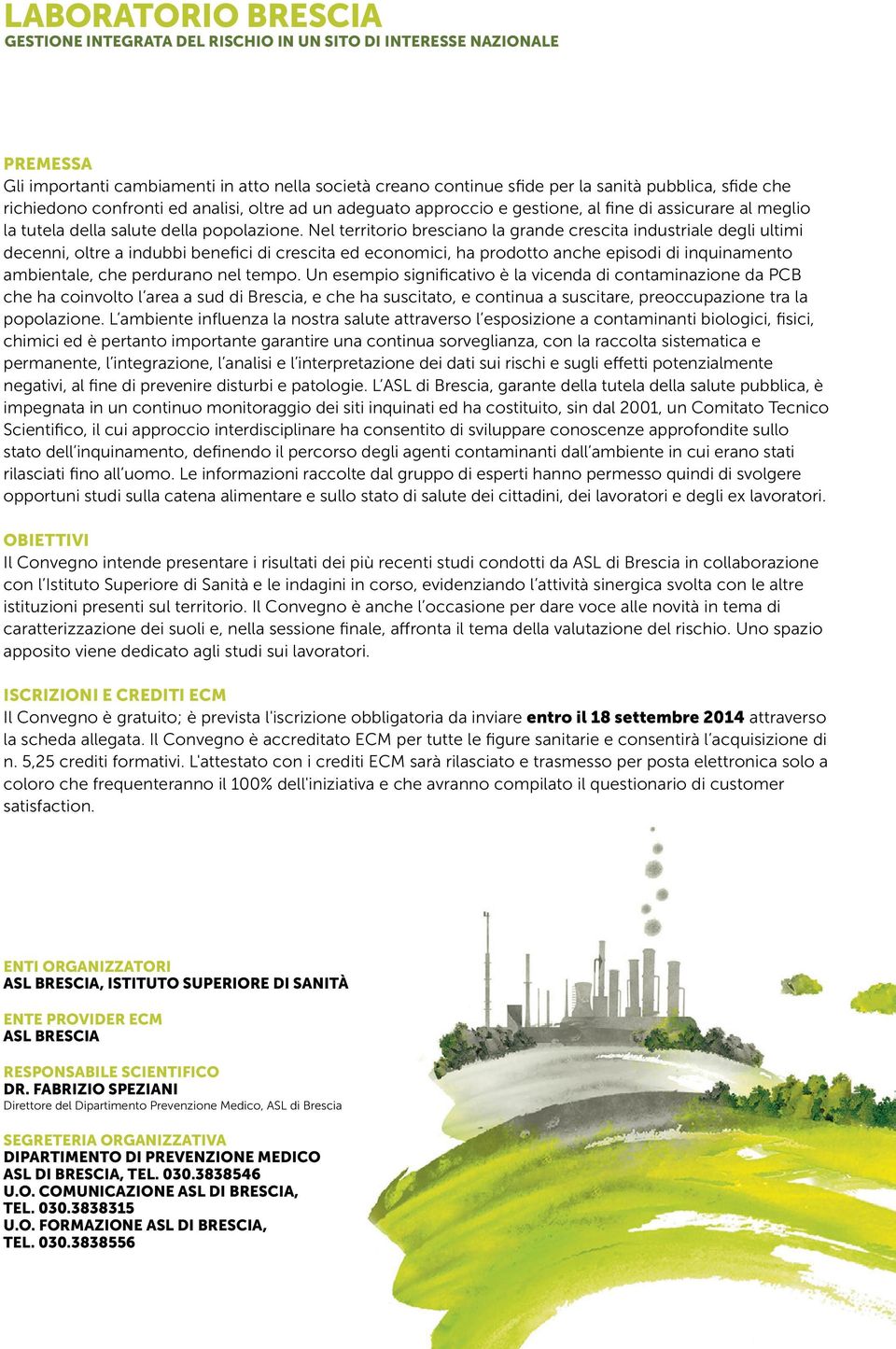 Nel territorio bresciano la grande crescita industriale degli ultimi decenni, oltre a indubbi benefici di crescita ed economici, ha prodotto anche episodi di inquinamento ambientale, che perdurano