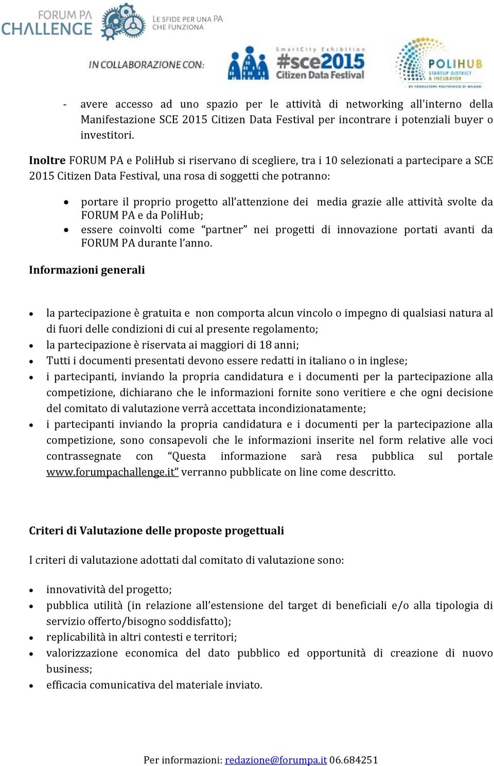 attenzione dei media grazie alle attività svolte da FORUM PA e da PoliHub; essere coinvolti come partner nei progetti di innovazione portati avanti da FORUM PA durante l anno.