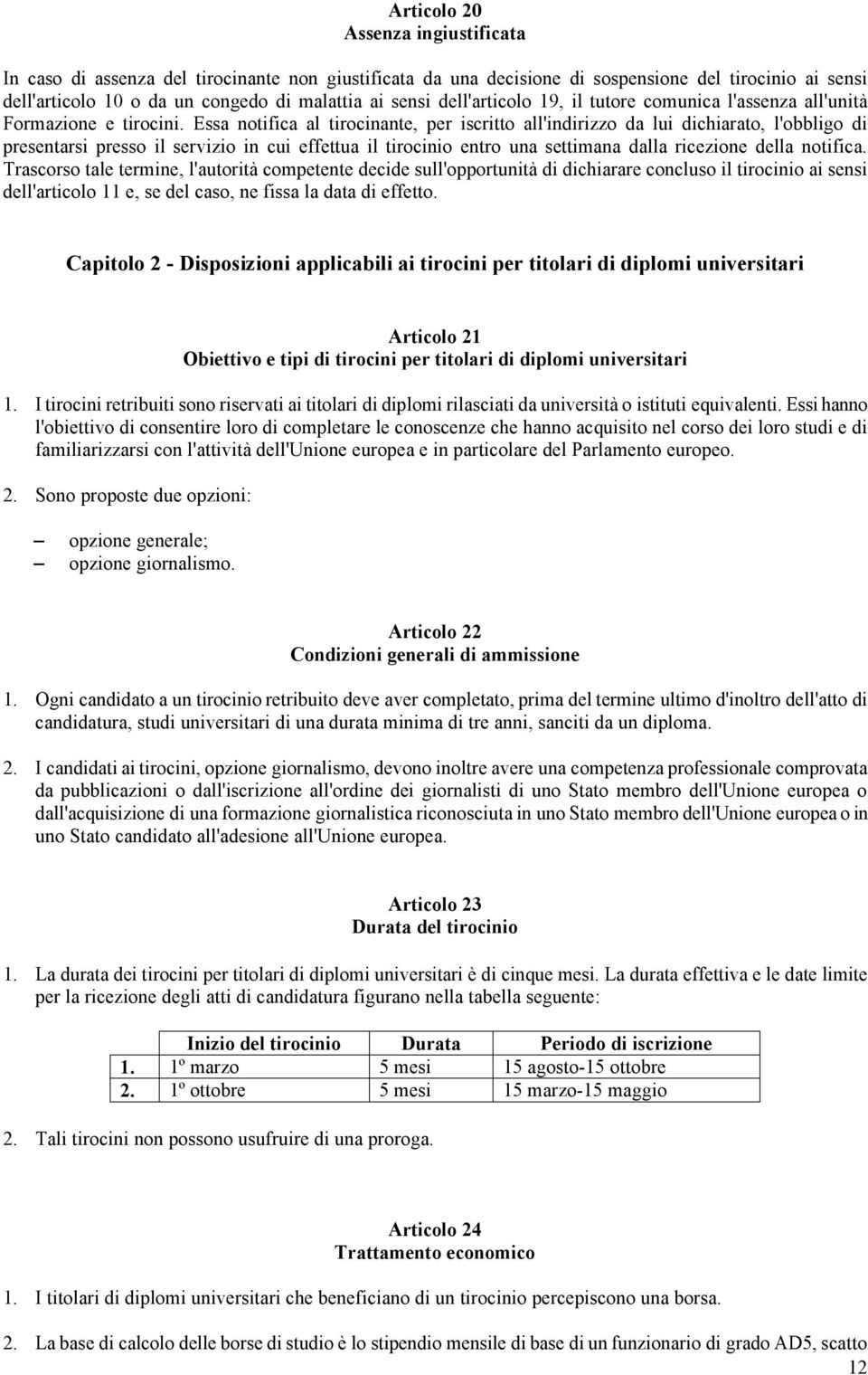 Essa notifica al tirocinante, per iscritto all'indirizzo da lui dichiarato, l'obbligo di presentarsi presso il servizio in cui effettua il tirocinio entro una settimana dalla ricezione della notifica.