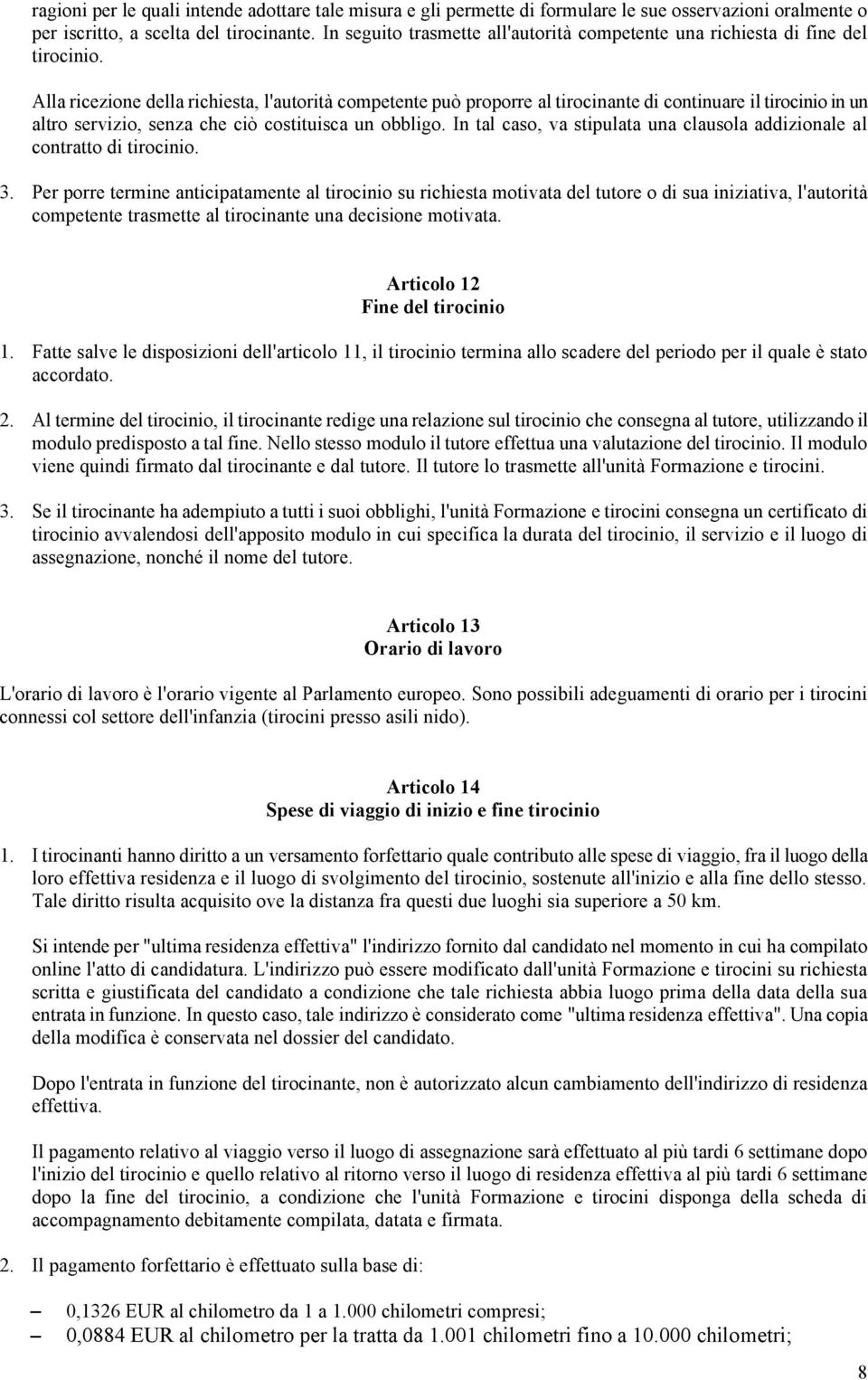 Alla ricezione della richiesta, l'autorità competente può proporre al tirocinante di continuare il tirocinio in un altro servizio, senza che ciò costituisca un obbligo.