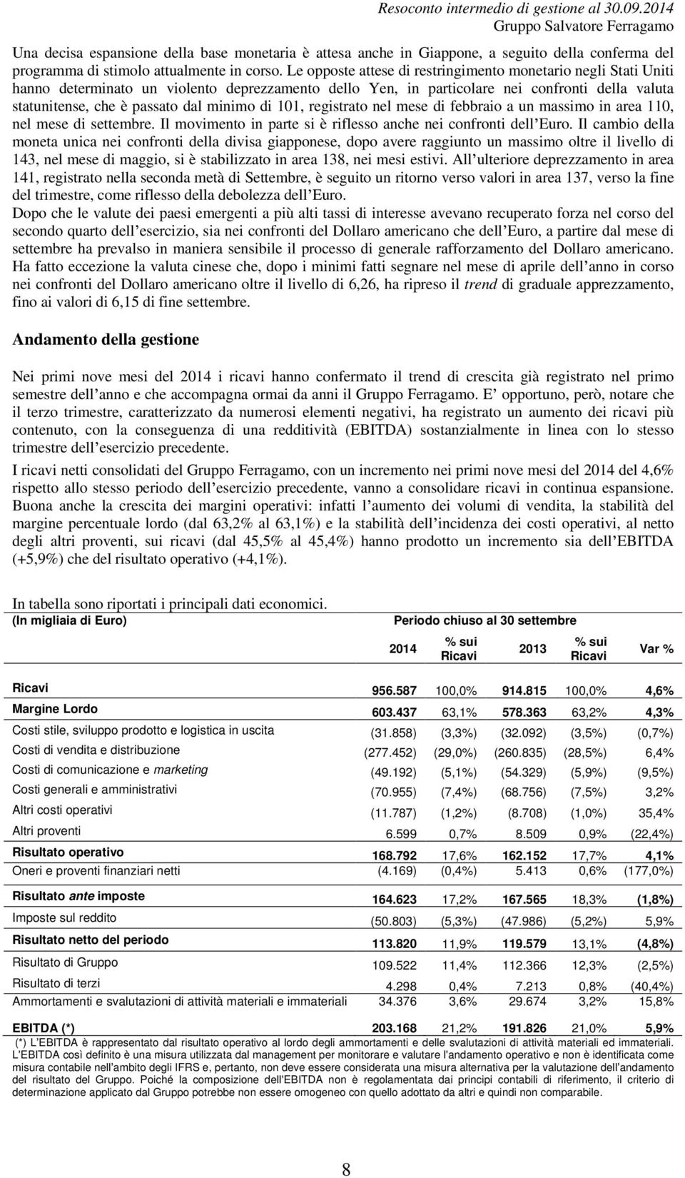 di 101, registrato nel mese di febbraio a un massimo in area 110, nel mese di settembre. Il movimento in parte si è riflesso anche nei confronti dell Euro.