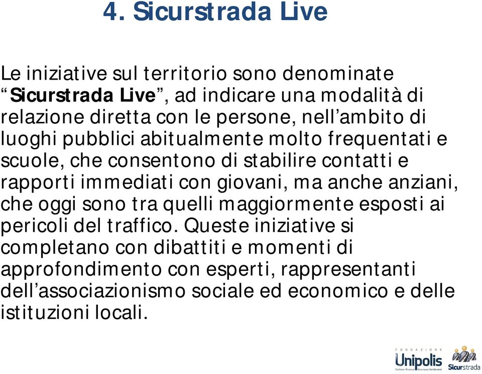 immediati con giovani, ma anche anziani, che oggi sono tra quelli maggiormente esposti ai pericoli del traffico.