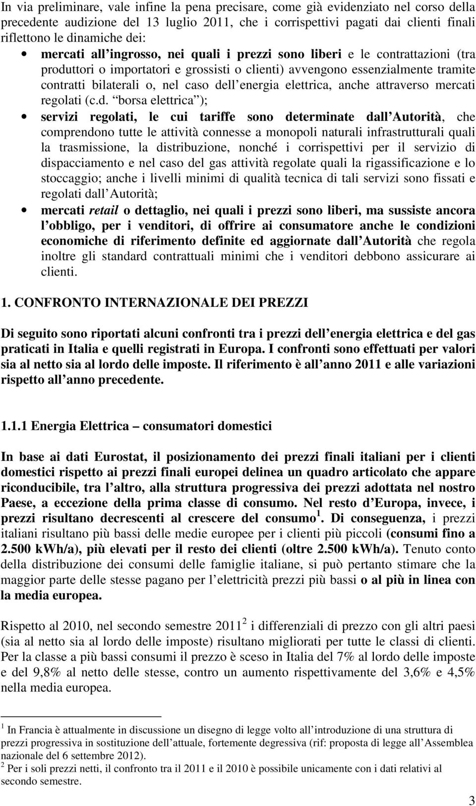 dell energia elettrica, anche attraverso mercati regolati (c.d. borsa elettrica ); servizi regolati, le cui tariffe sono determinate dall Autorità, che comprendono tutte le attività connesse a