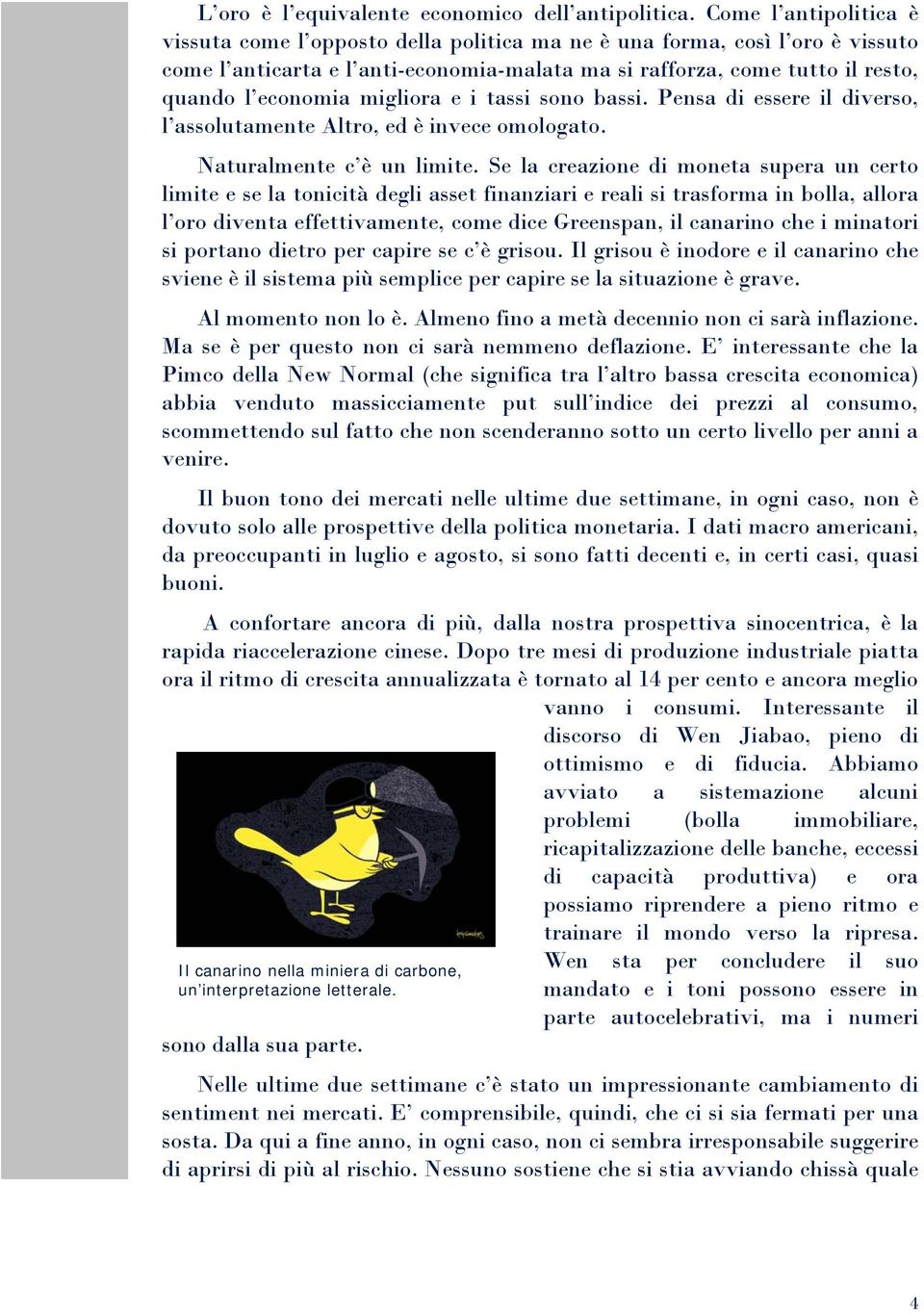 migliora e i tassi sono bassi. Pensa di essere il diverso, l assolutamente Altro, ed è invece omologato. Naturalmente c è un limite.