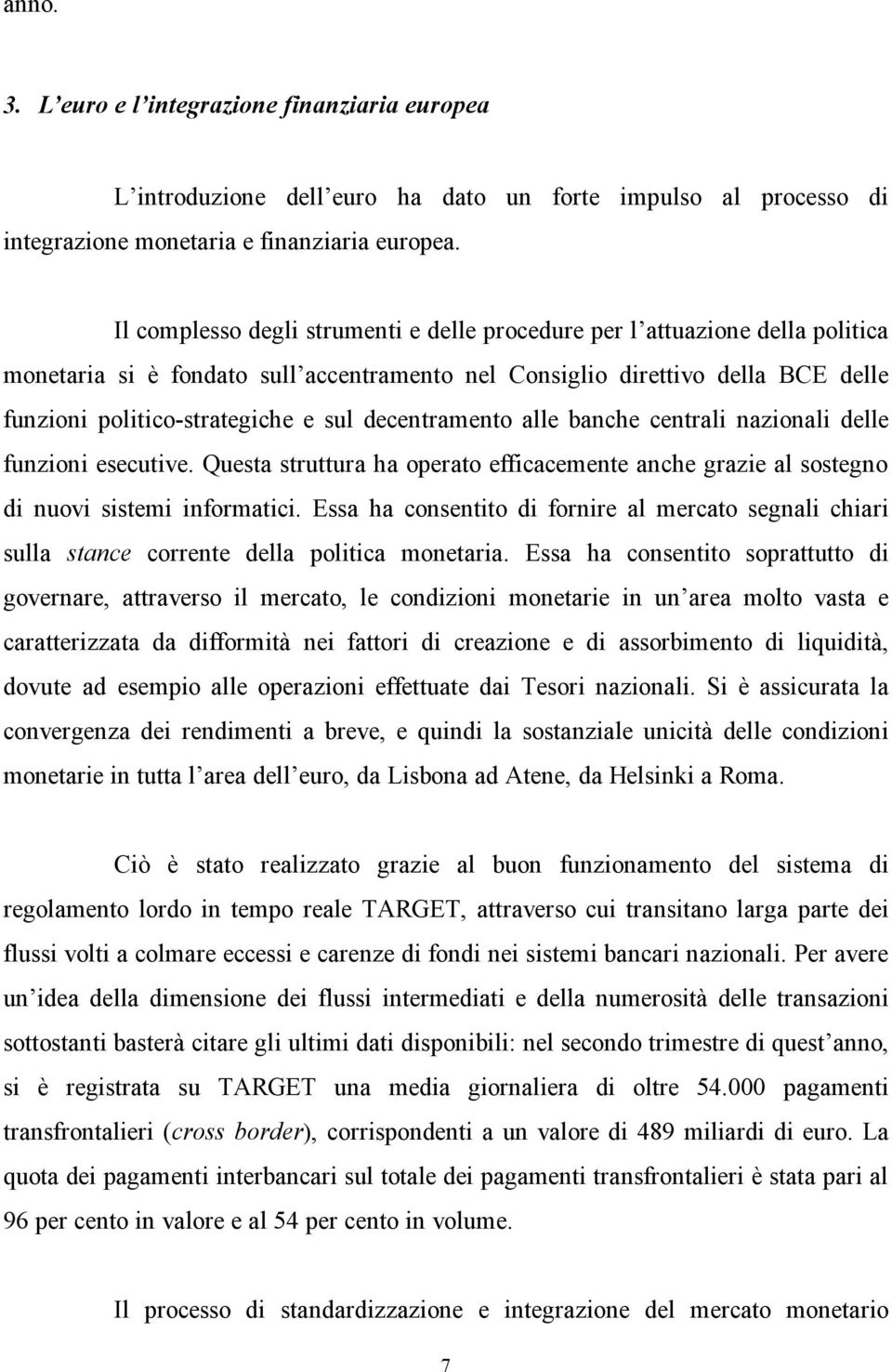 decentramento alle banche centrali nazionali delle funzioni esecutive. Questa struttura ha operato efficacemente anche grazie al sostegno di nuovi sistemi informatici.