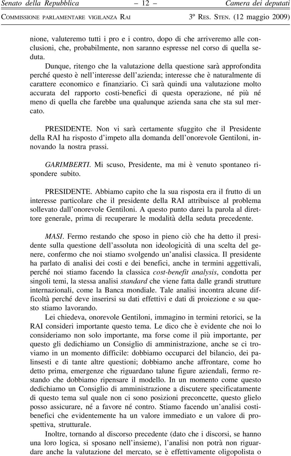 Ci sarà quindi una valutazione molto accurata del rapporto costi-benefici di questa operazione, né più né meno di quella che farebbe una qualunque azienda sana che sta sul mercato. PRESIDENTE.