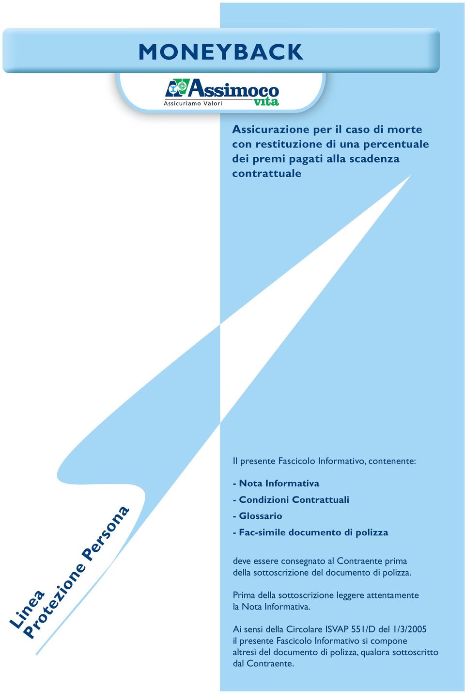 consegnato al Contraente prima della sottoscrizione del documento di polizza. Prima della sottoscrizione leggere attentamente la Nota Informativa.