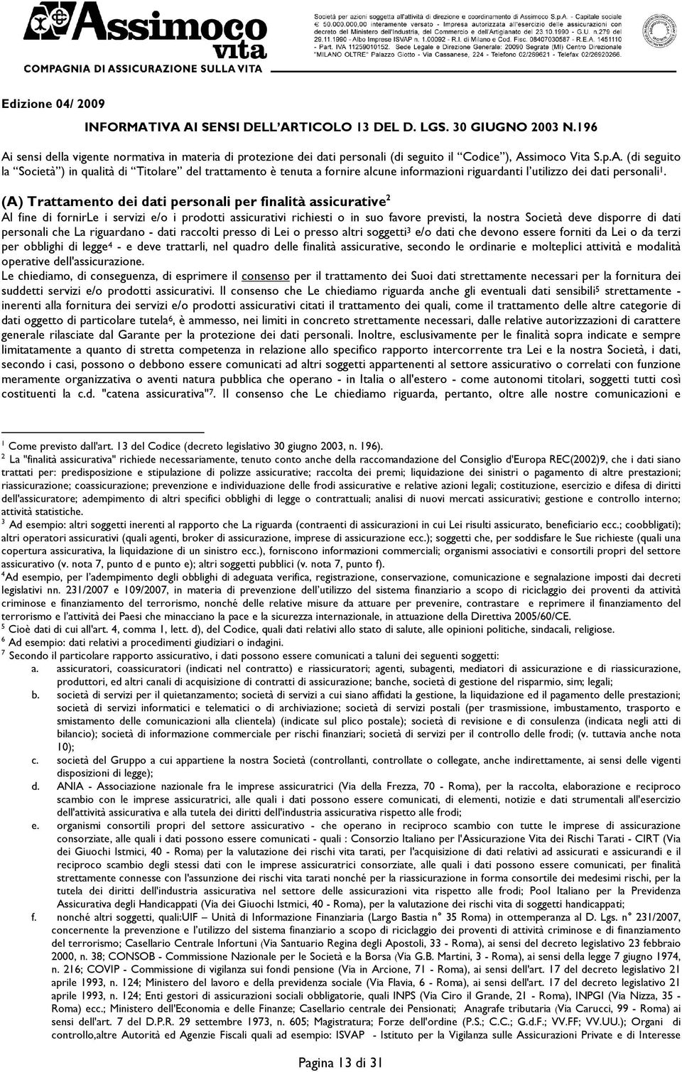 (A) Trattamento dei dati personali per finalità assicurative 2 Al fine di fornirle i servizi e/o i prodotti assicurativi richiesti o in suo favore previsti, la nostra Società deve disporre di dati