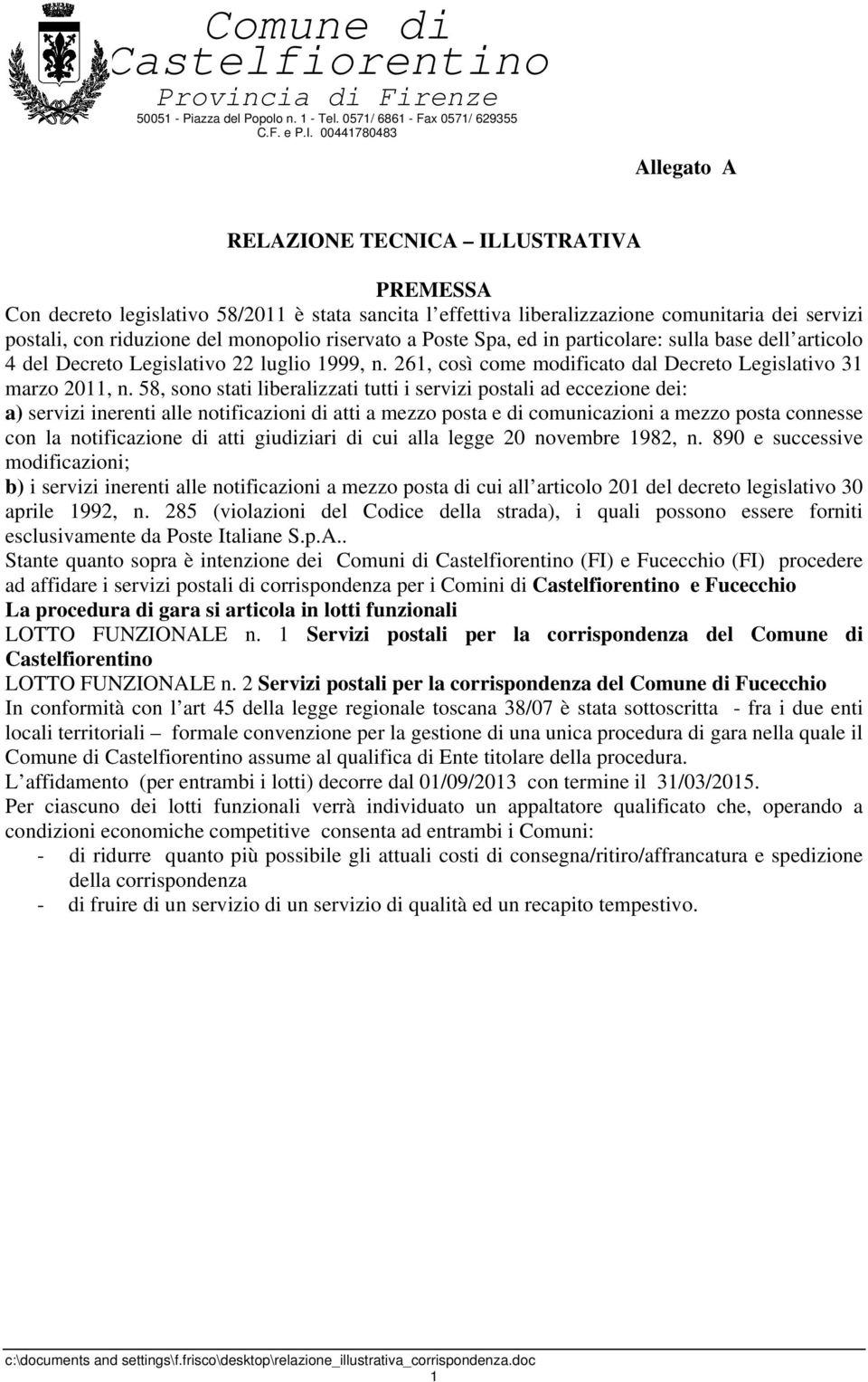 58, sono stati liberalizzati tutti i servizi postali ad eccezione dei: a) servizi inerenti alle notificazioni di atti a mezzo posta e di comunicazioni a mezzo posta connesse con la notificazione di