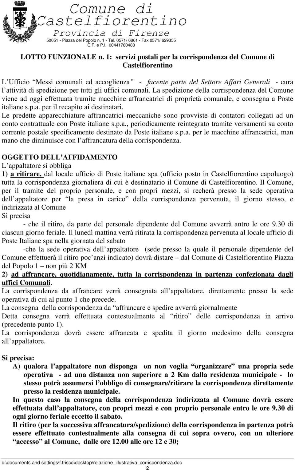 comunali. La spedizione della corrispondenza del Comune viene ad oggi effettuata tramite macchine affrancatrici di proprietà comunale, e consegna a Poste italiane s.p.a. per il recapito ai destinatari.