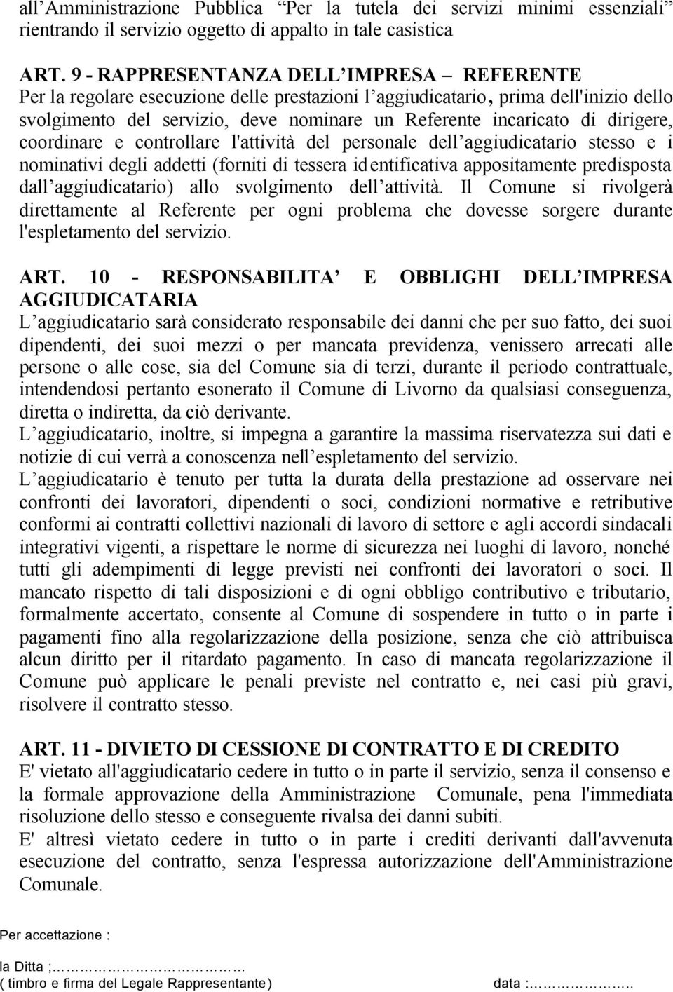 dirigere, coordinare e controllare l'attività del personale dell aggiudicatario stesso e i nominativi degli addetti (forniti di tessera identificativa appositamente predisposta dall aggiudicatario)