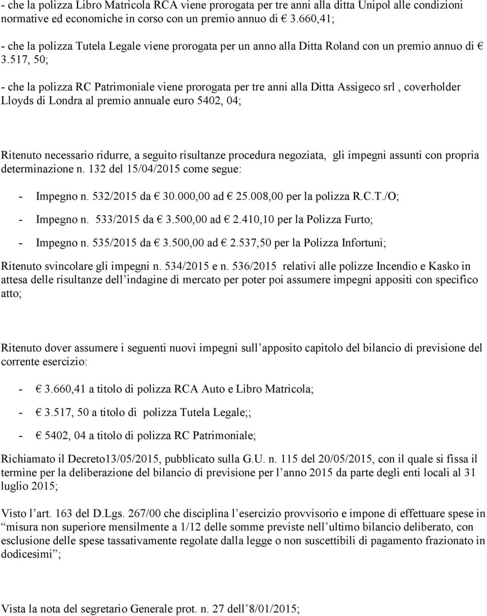 517, 50; - che la polizza RC Patrimoniale viene prorogata per tre anni alla Ditta Assigeco srl, coverholder Lloyds di Londra al premio annuale euro 5402, 04; Ritenuto necessario ridurre, a seguito