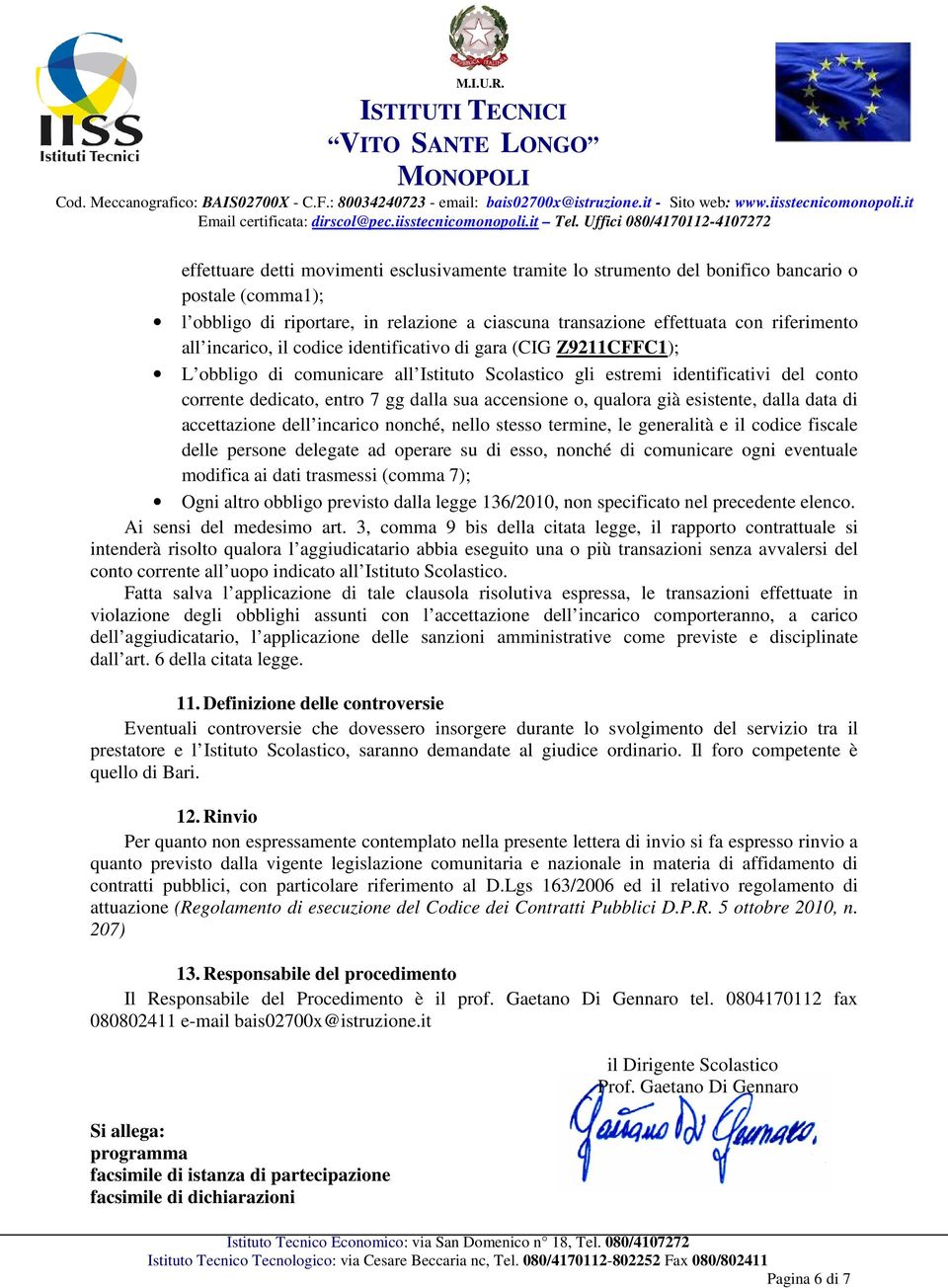 qualora già esistente, dalla data di accettazione dell incarico nonché, nello stesso termine, le generalità e il codice fiscale delle persone delegate ad operare su di esso, nonché di comunicare ogni