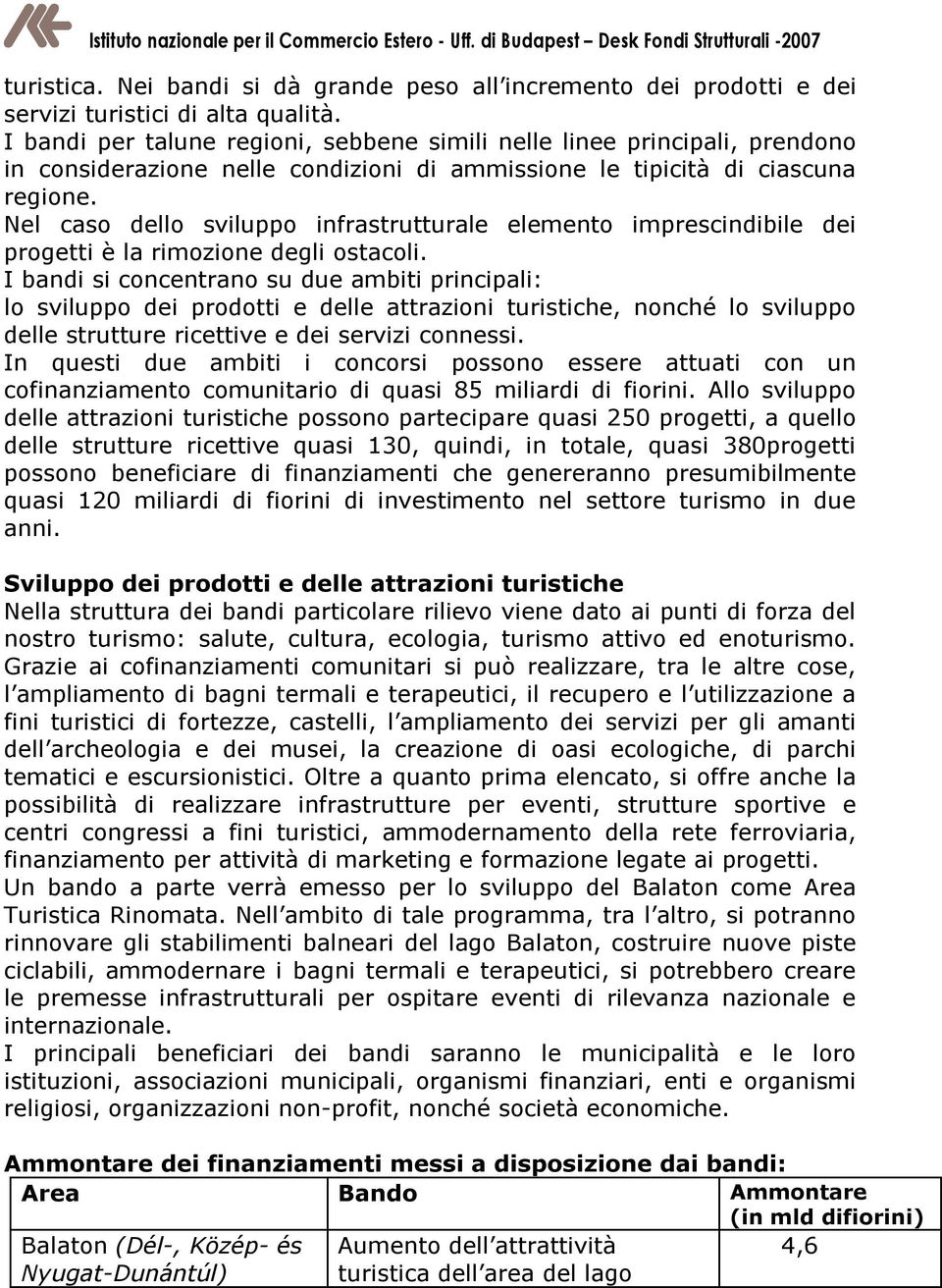 Nel caso dello sviluppo infrastrutturale elemento imprescindibile dei progetti è la rimozione degli ostacoli.