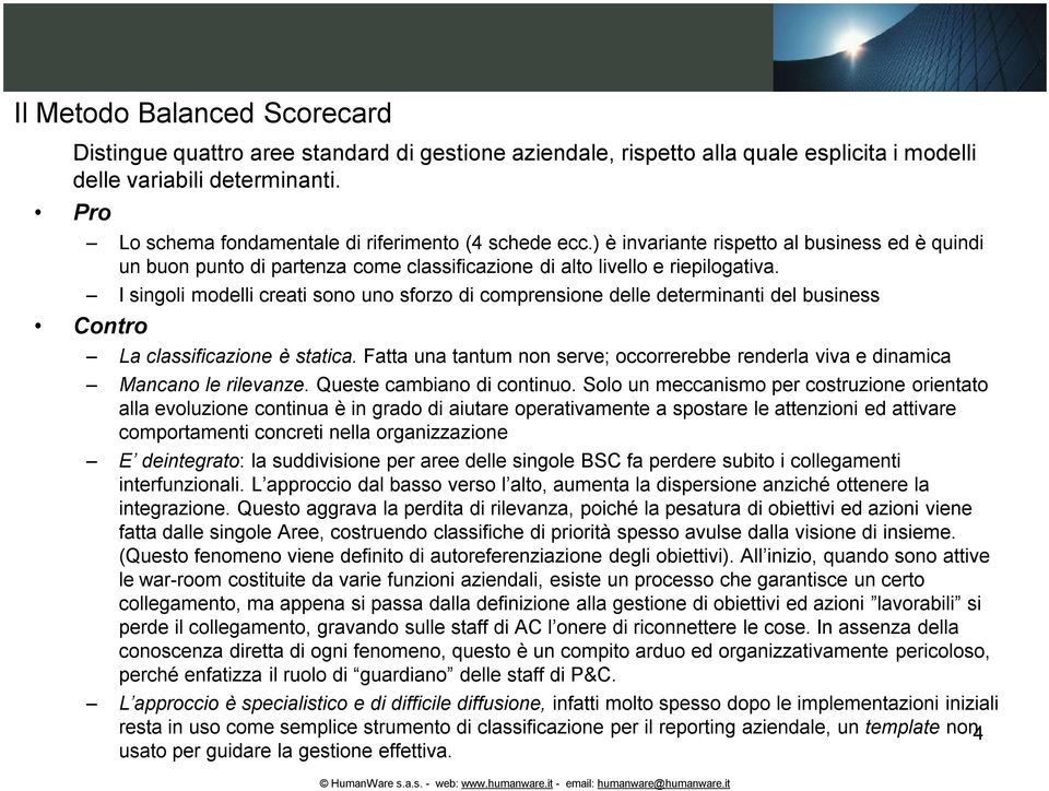 I singoli modelli creati sono uno sforzo di comprensione delle determinanti del business Contro La classificazione è statica.