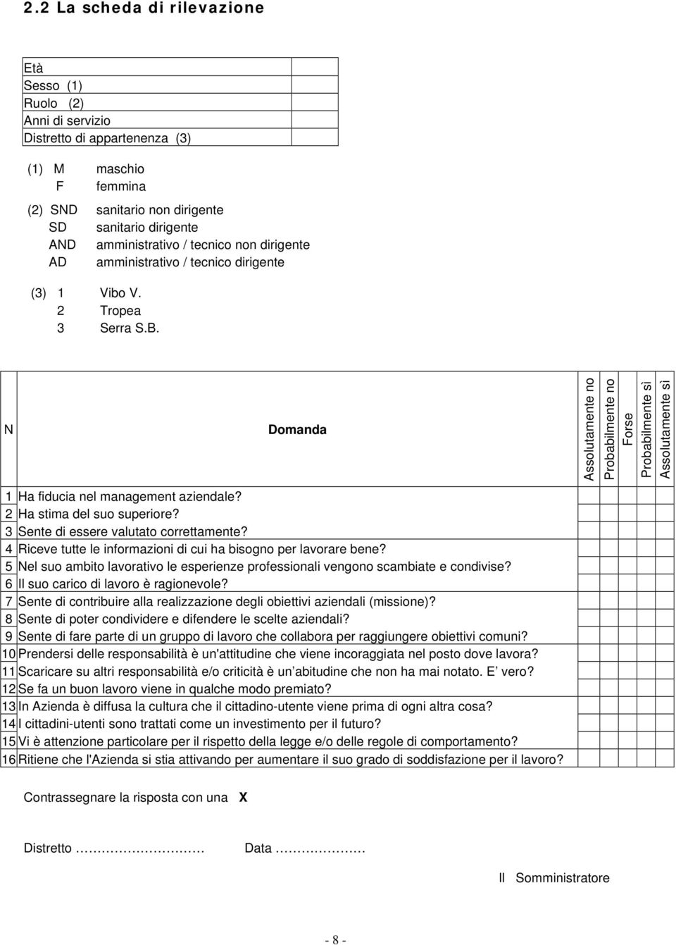 3 Sente di essere valutato correttamente? 4 Riceve tutte le informazioni di cui ha bisogno per lavorare bene? 5 Nel suo ambito lavorativo le esperienze professionali vengono scambiate e condivise?