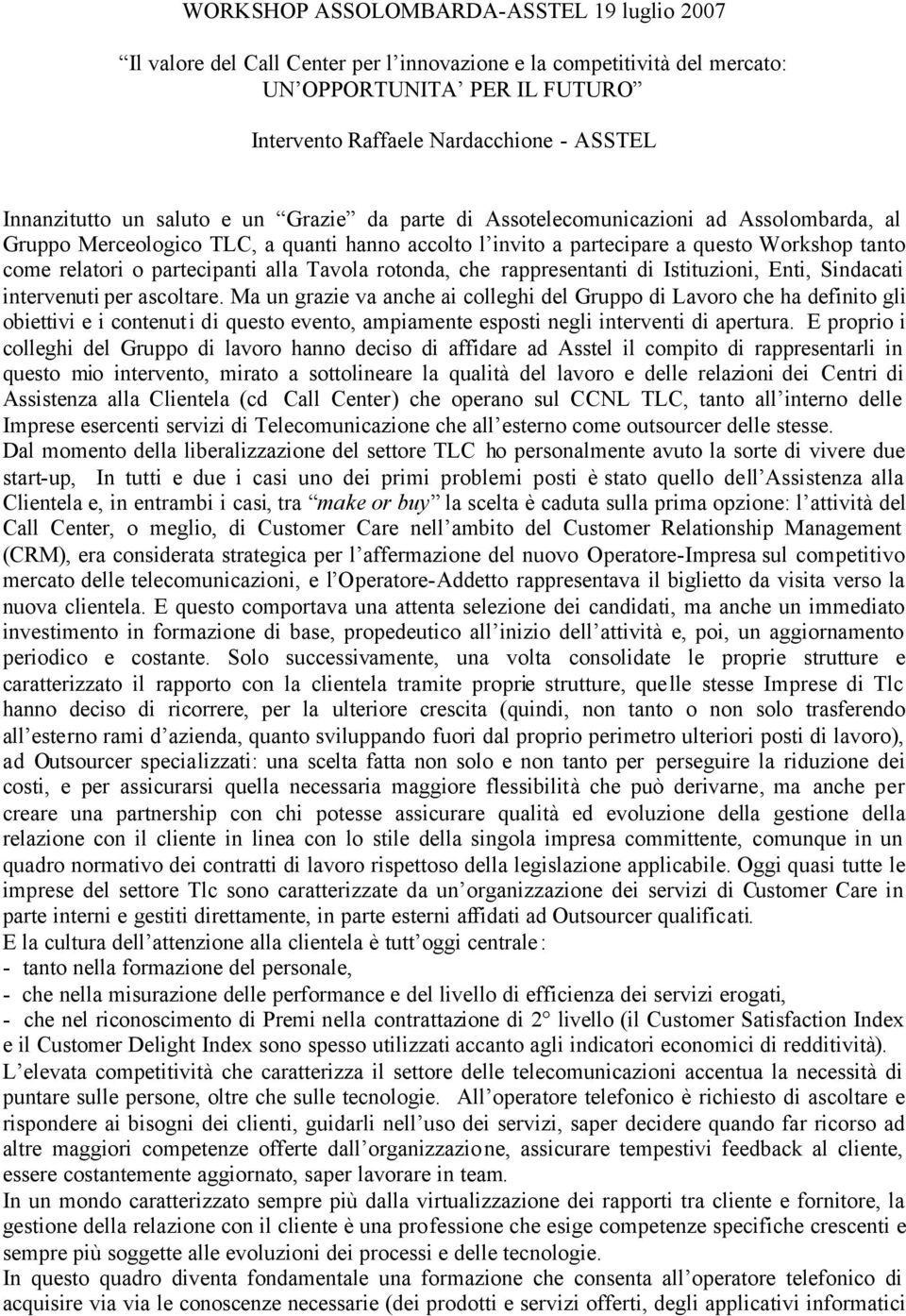 partecipanti alla Tavola rotonda, che rappresentanti di Istituzioni, Enti, Sindacati intervenuti per ascoltare.