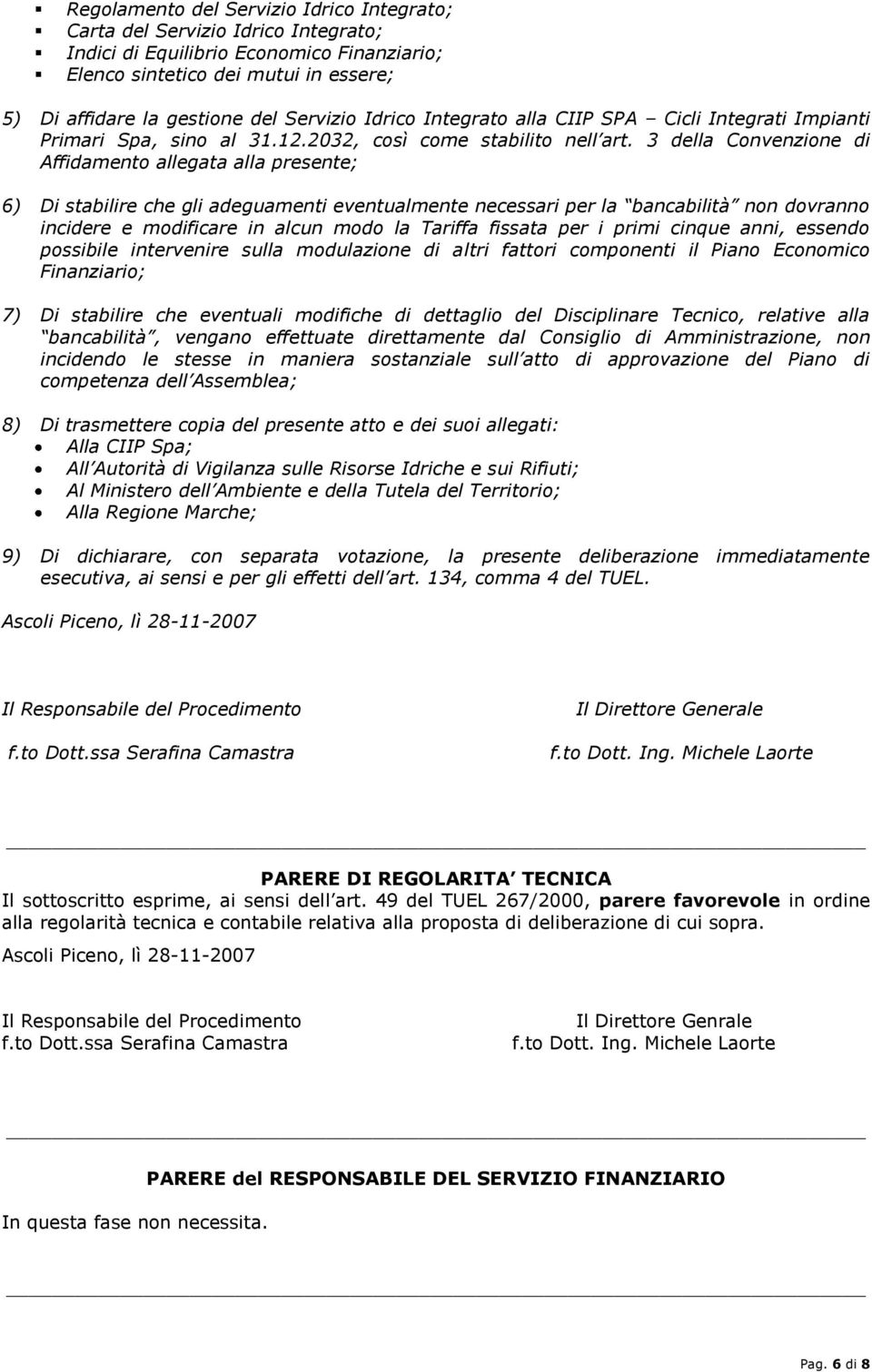 3 della Convenzione di Affidamento allegata alla presente; 6) Di stabilire che gli adeguamenti eventualmente necessari per la bancabilità non dovranno incidere e modificare in alcun modo la Tariffa