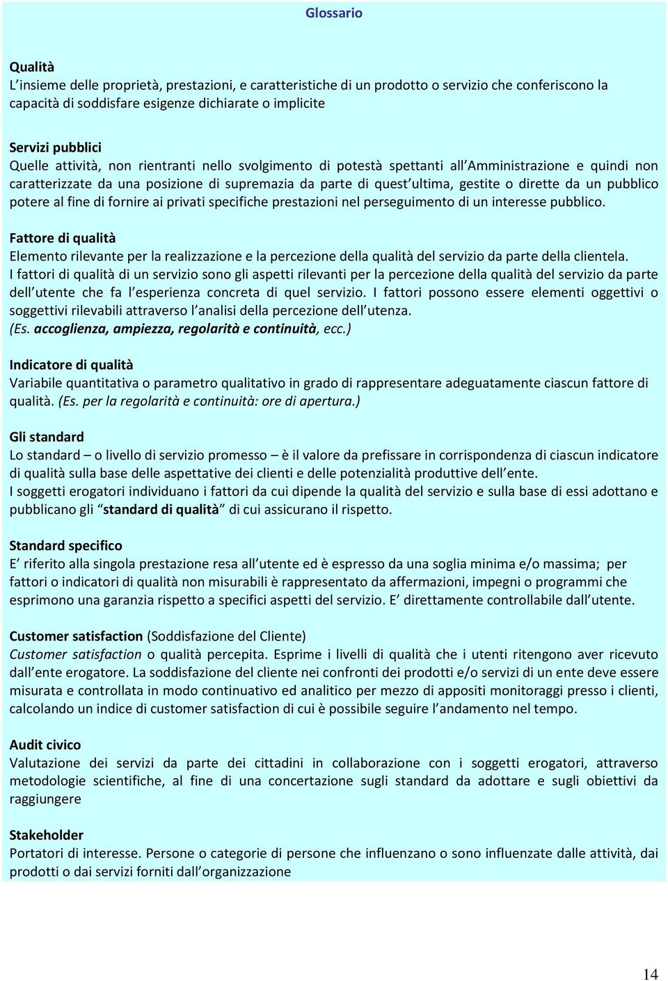 pubblico potere al fine di fornire ai privati specifiche prestazioni nel perseguimento di un interesse pubblico.