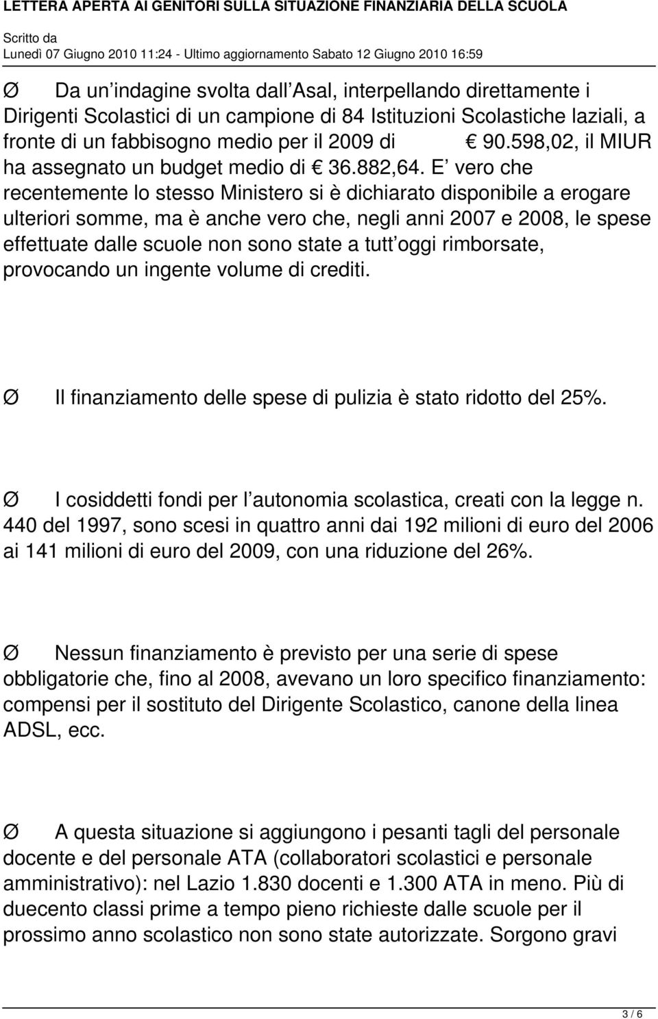 E vero che recentemente lo stesso Ministero si è dichiarato disponibile a erogare ulteriori somme, ma è anche vero che, negli anni 2007 e 2008, le spese effettuate dalle scuole non sono state a tutt