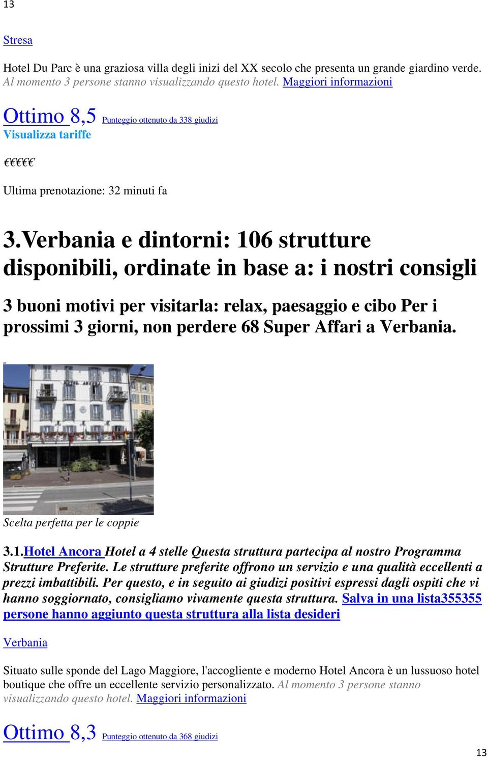 Verbania e dintorni: 106 strutture disponibili, ordinate in base a: i nostri consigli 3 buoni motivi per visitarla: relax, paesaggio e cibo Per i prossimi 3 giorni, non perdere 68 Super Affari a