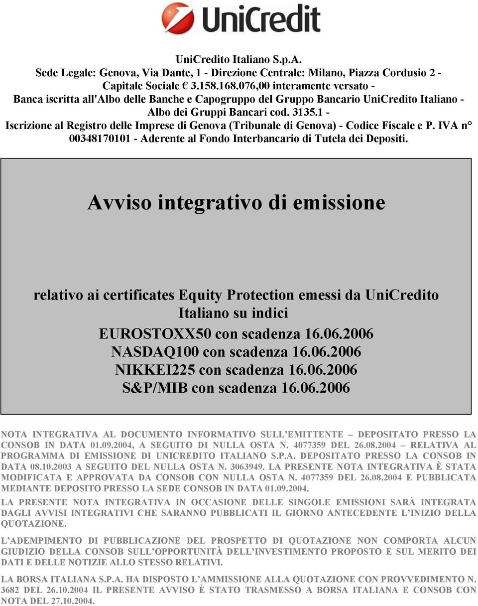 1 - Iscrizione al Registro delle Imprese di Genova (Tribunale di Genova) - Codice Fiscale e P. IVA n 00348170101 - Aderente al Fondo Interbancario di Tutela dei Depositi.